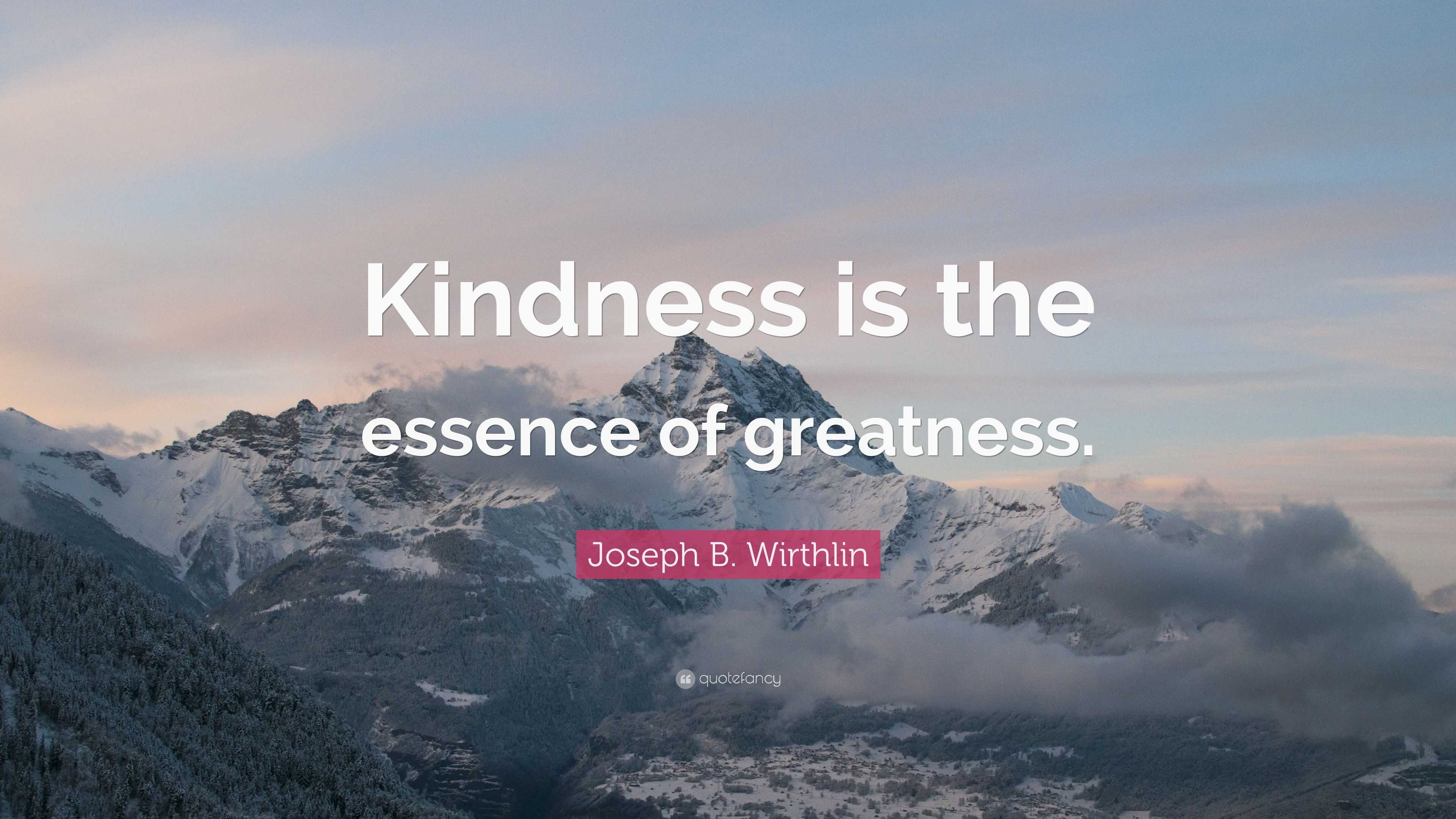 Joseph B. Wirthlin Quote: “Kindness Is The Essence Of Greatness.”