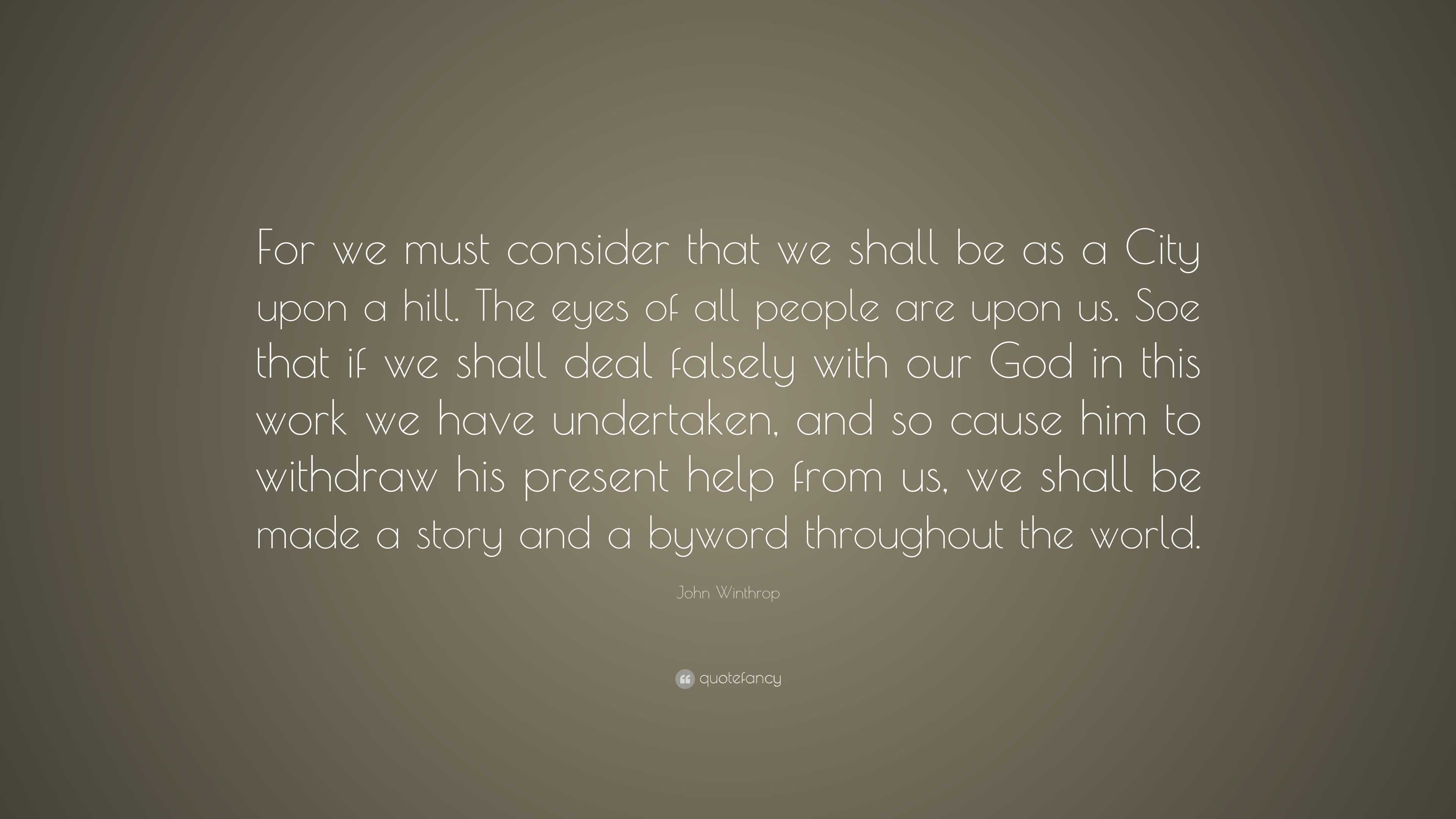John Winthrop Quote: “For we must consider that we shall be as a City ...