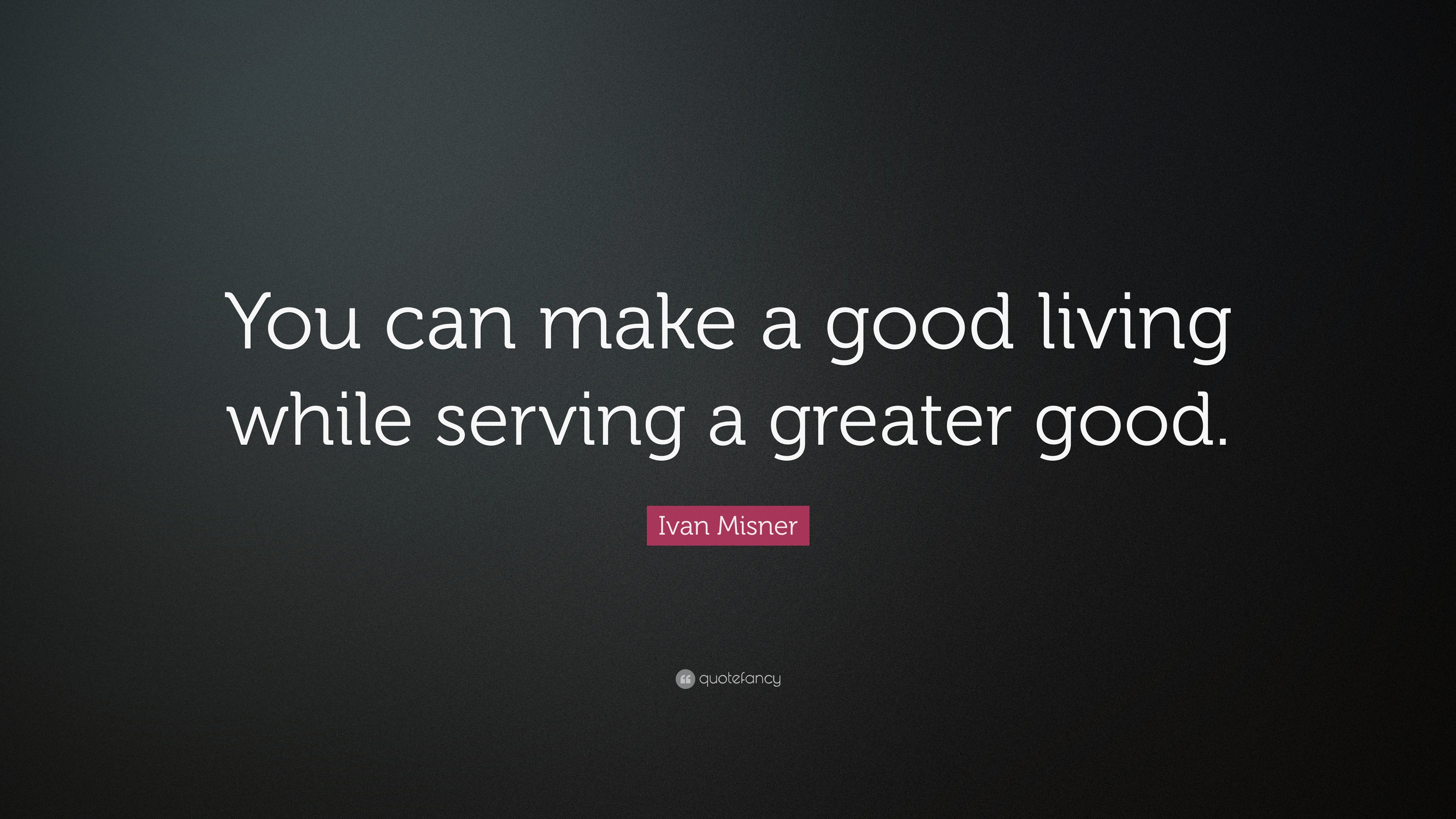 Ivan Misner Quote “You can make a good living while serving a greater