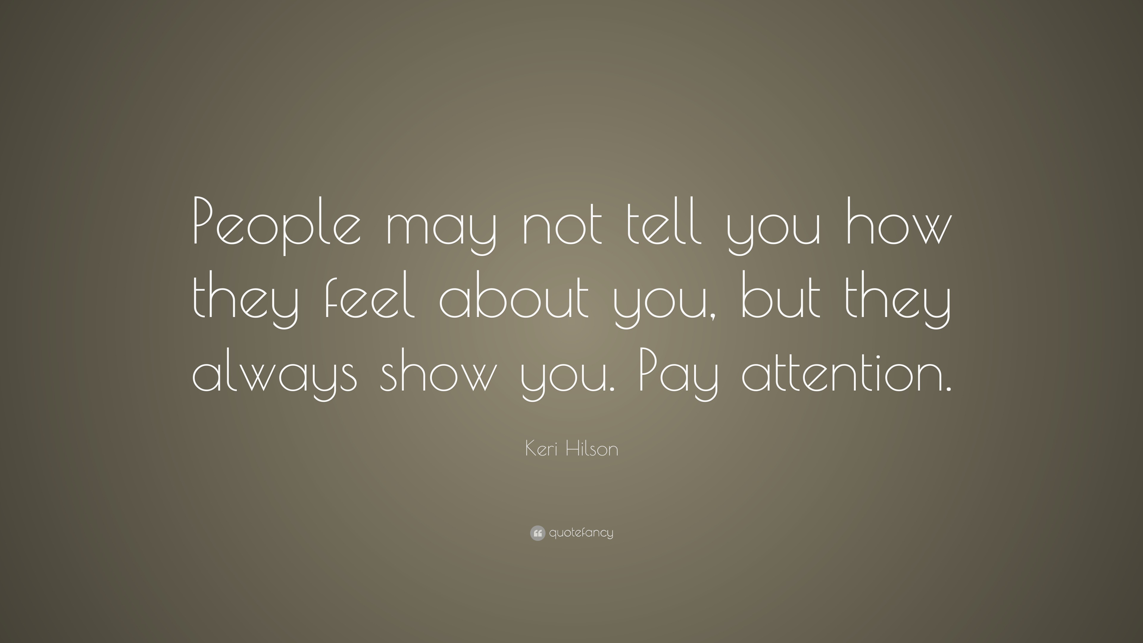 “People may not tell you how they feel about you, but they always show ...