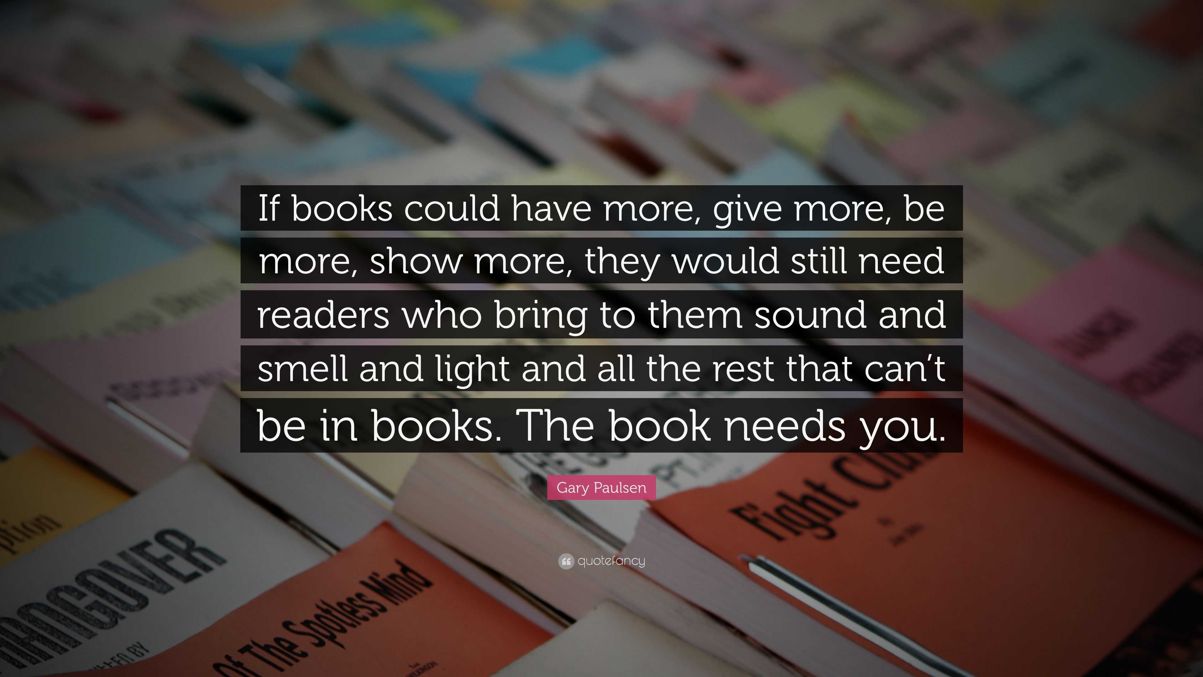 Gary Paulsen Quote: “If books could have more, give more, be more, show ...