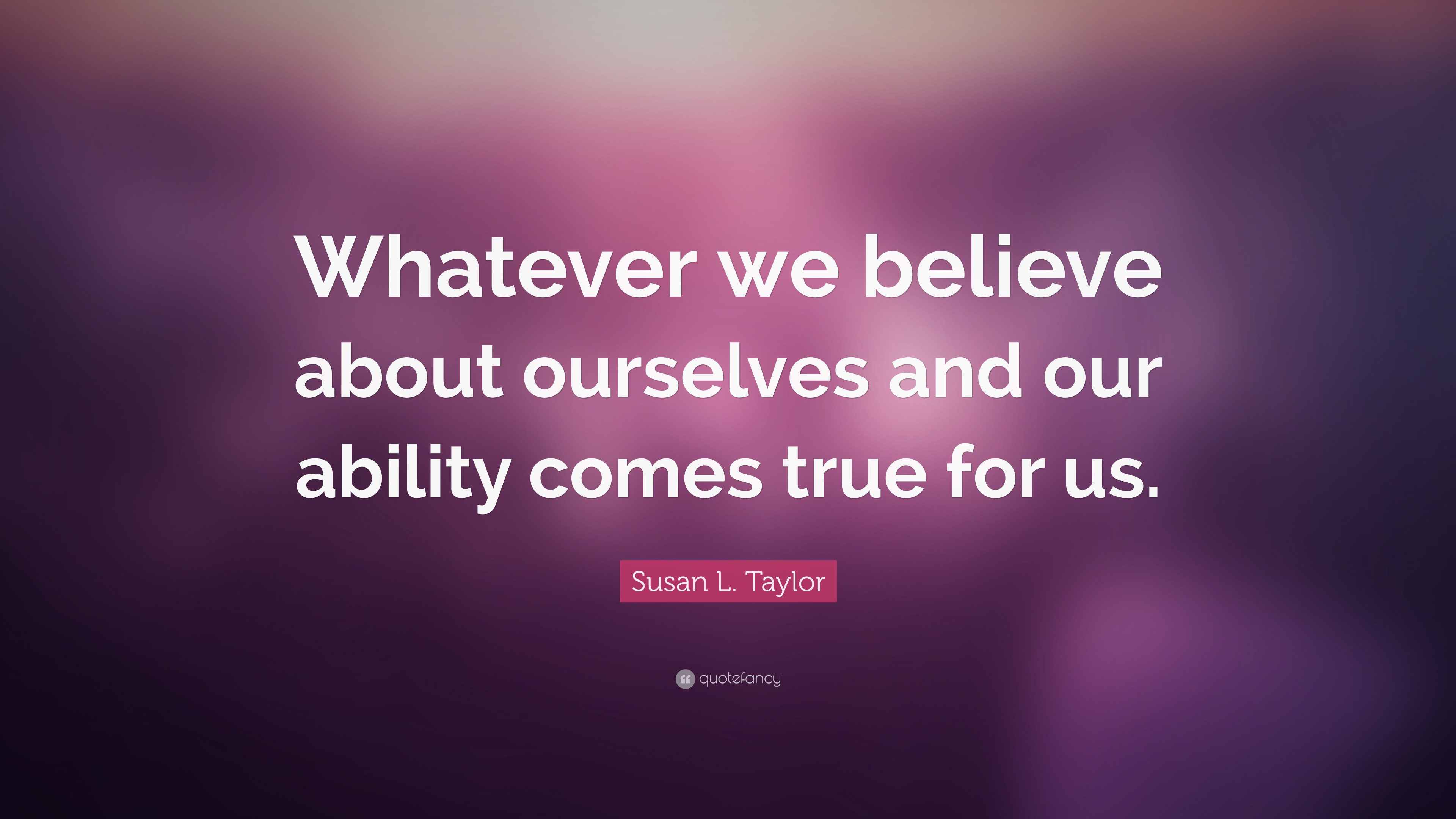 Susan L. Taylor Quote: “Whatever we believe about ourselves and our ...