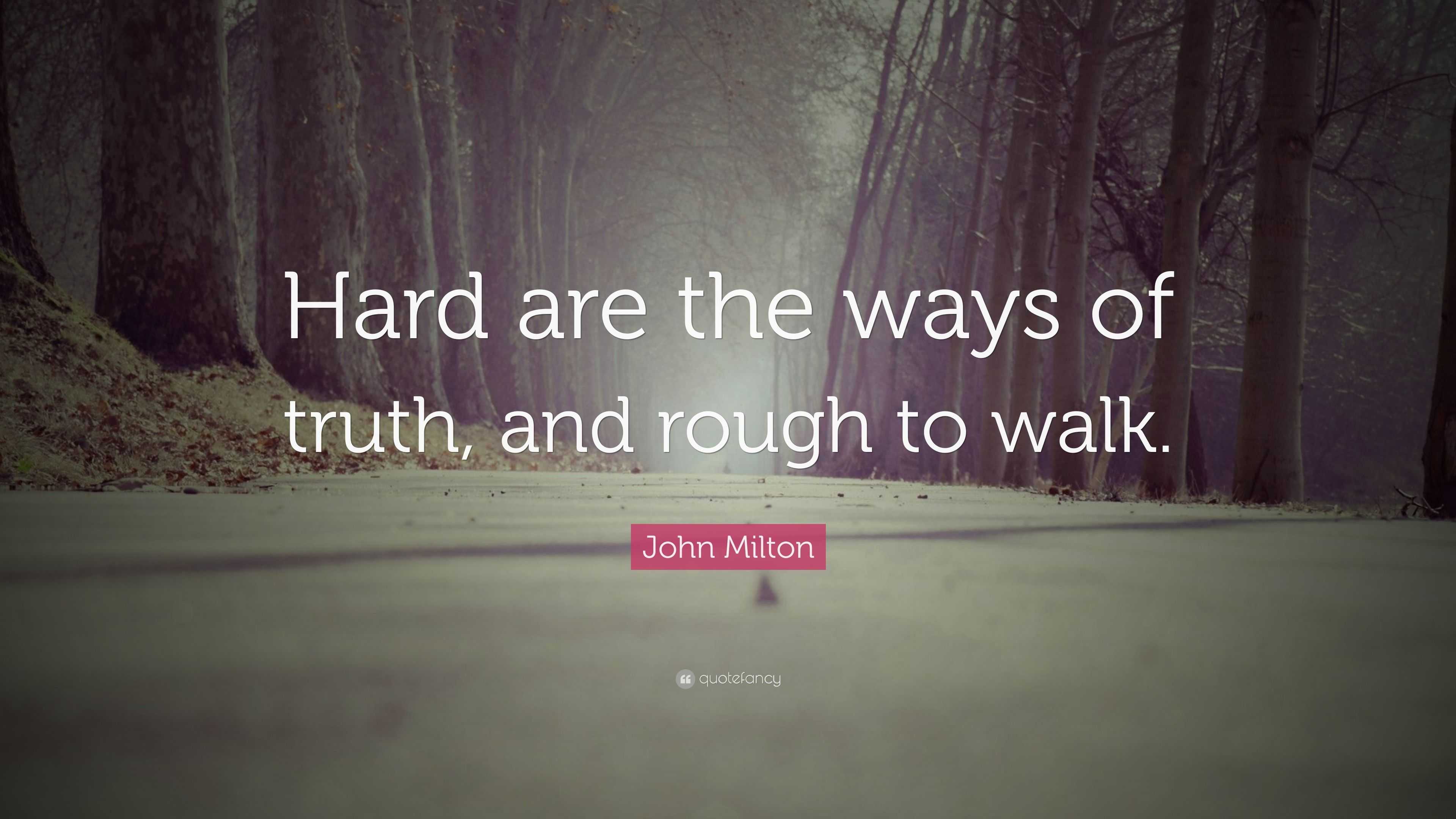 John Milton Quote: “Hard are the ways of truth, and rough to walk.”