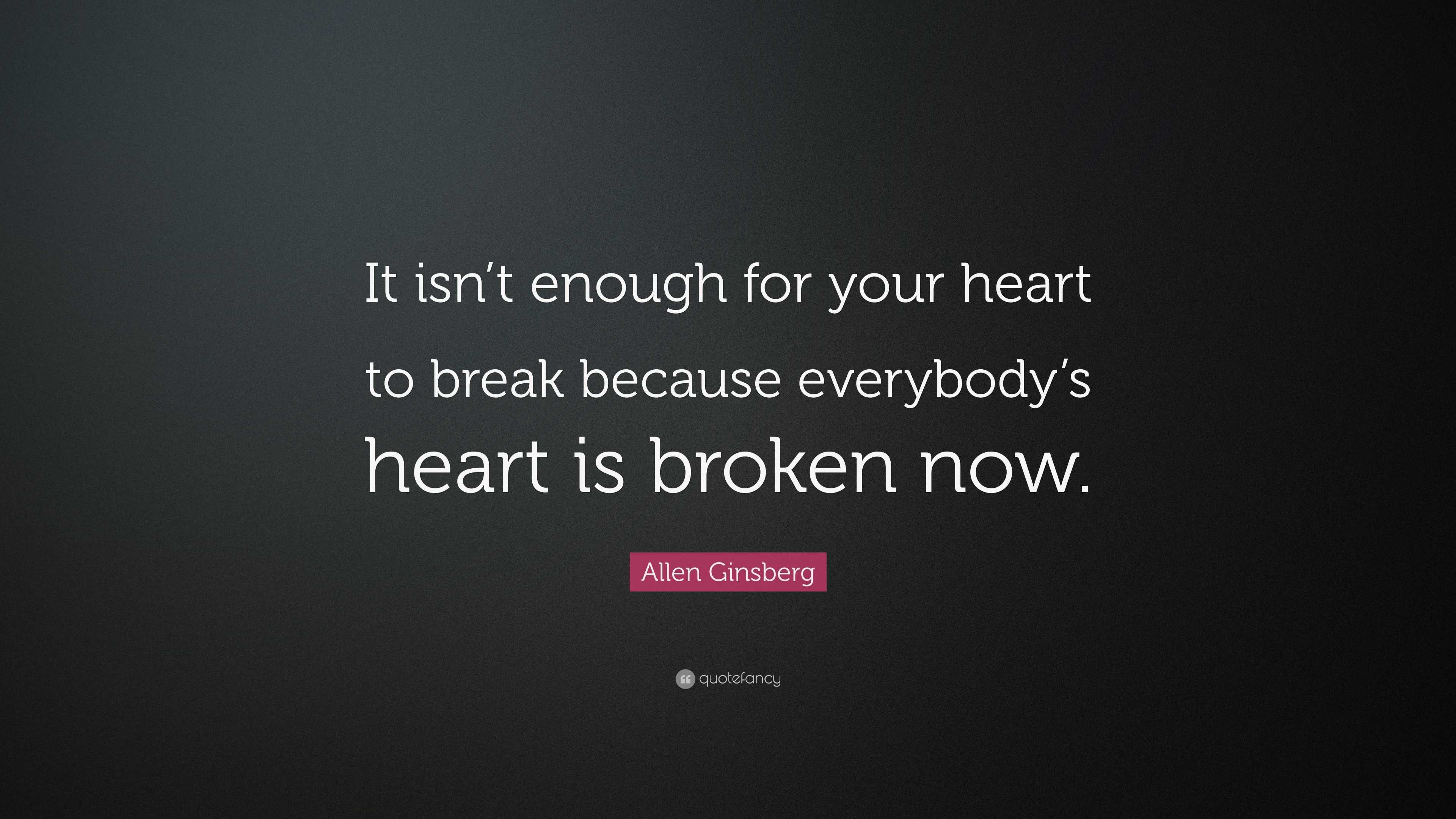 Allen Ginsberg Quote: “It isn’t enough for your heart to break because ...