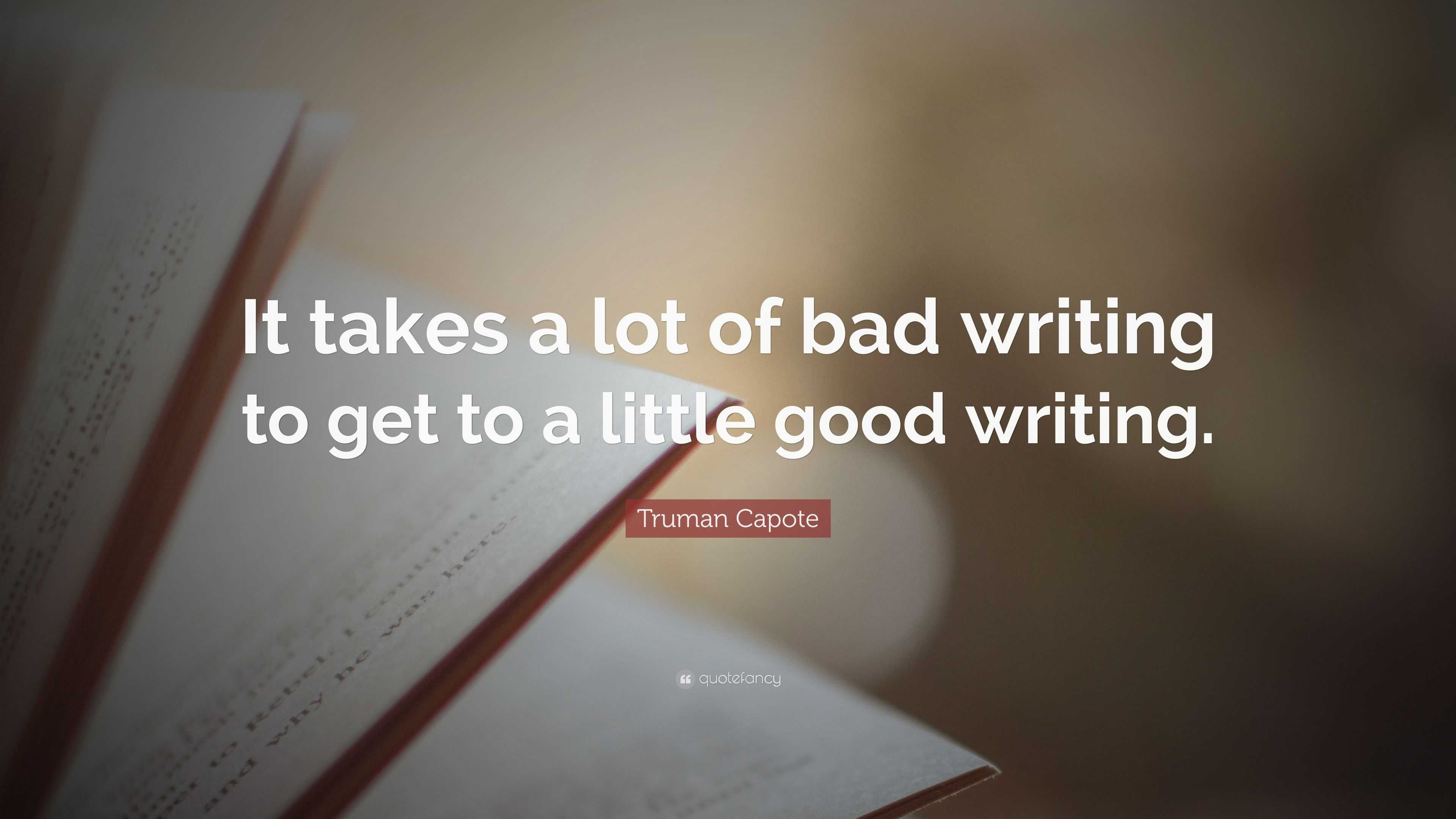 Truman Capote Quote: “It takes a lot of bad writing to get to a little ...