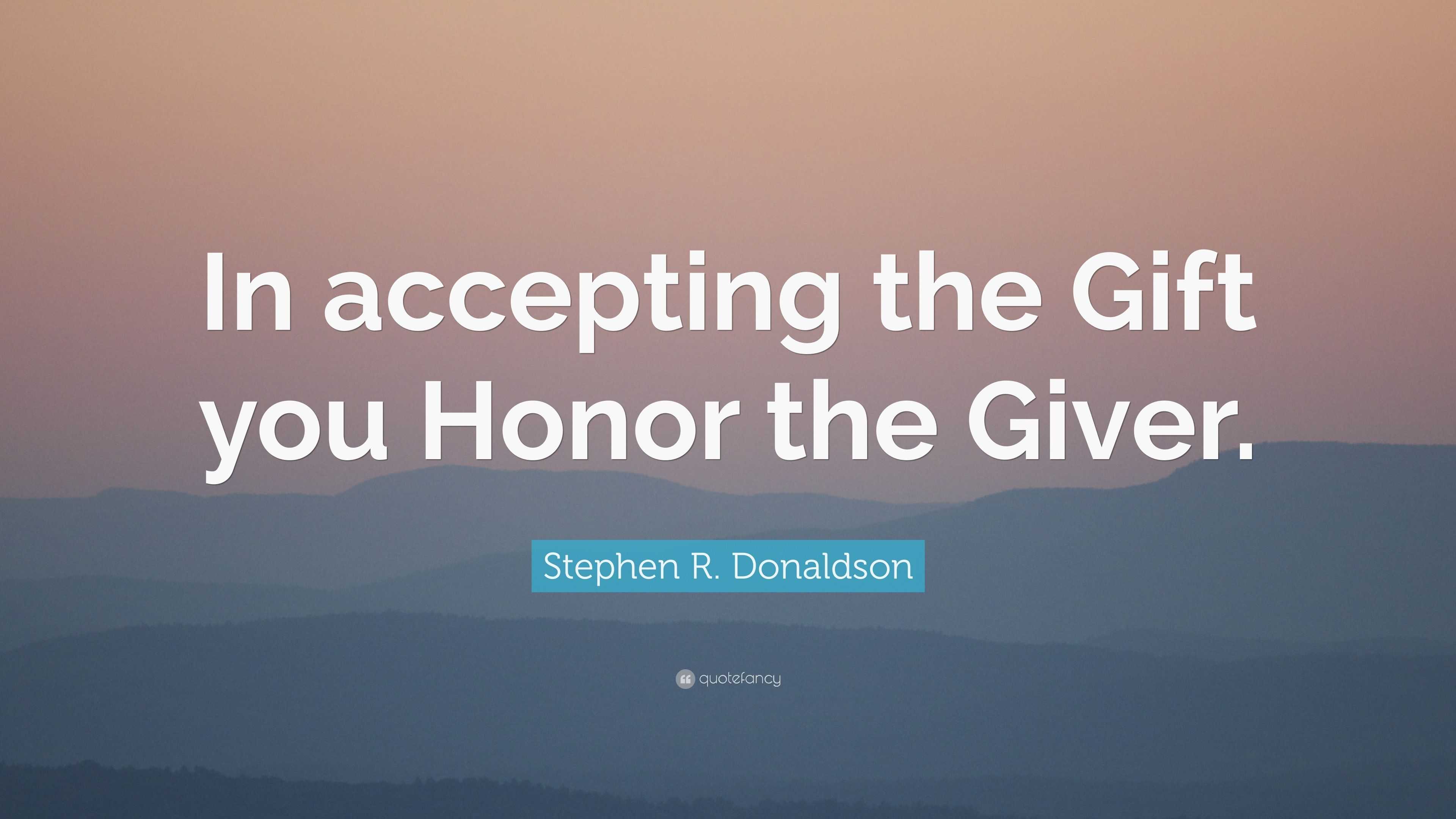 Stephen R. Donaldson Quote: “In accepting the Gift you Honor the Giver.”