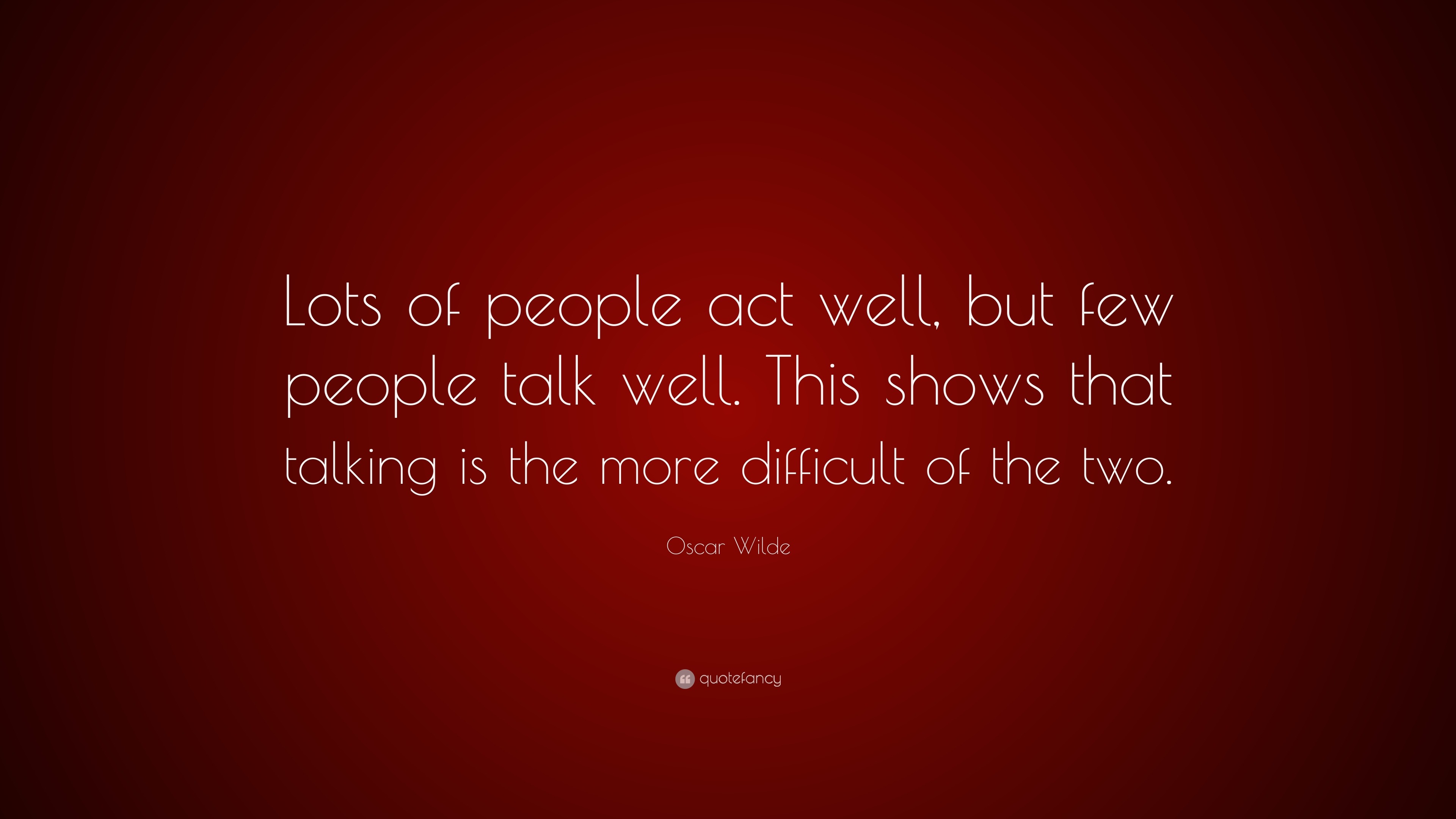 Oscar Wilde Quote: “Lots of people act well, but few people talk well ...