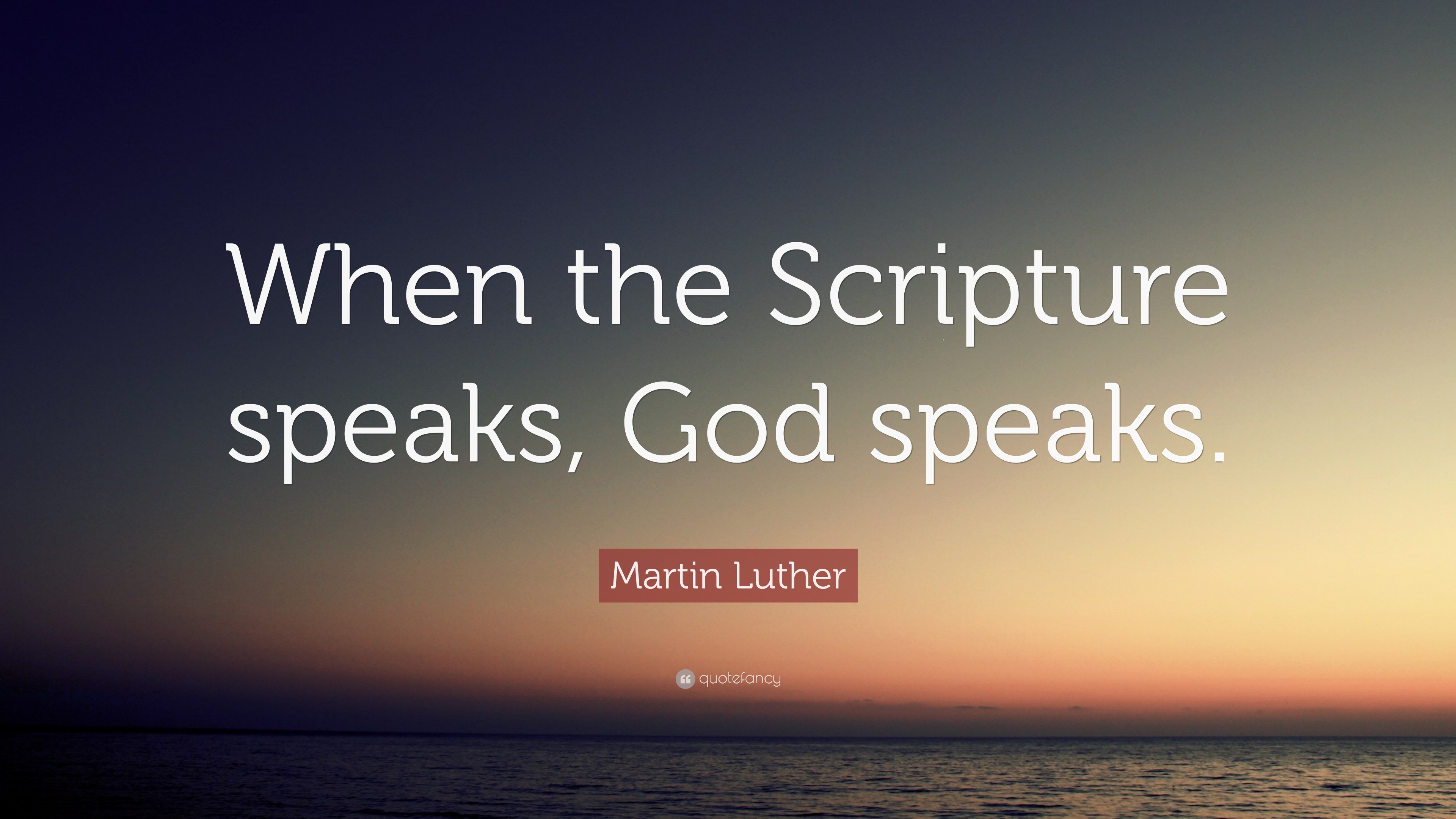 Martin Luther Quote: “When the Scripture speaks, God speaks.”