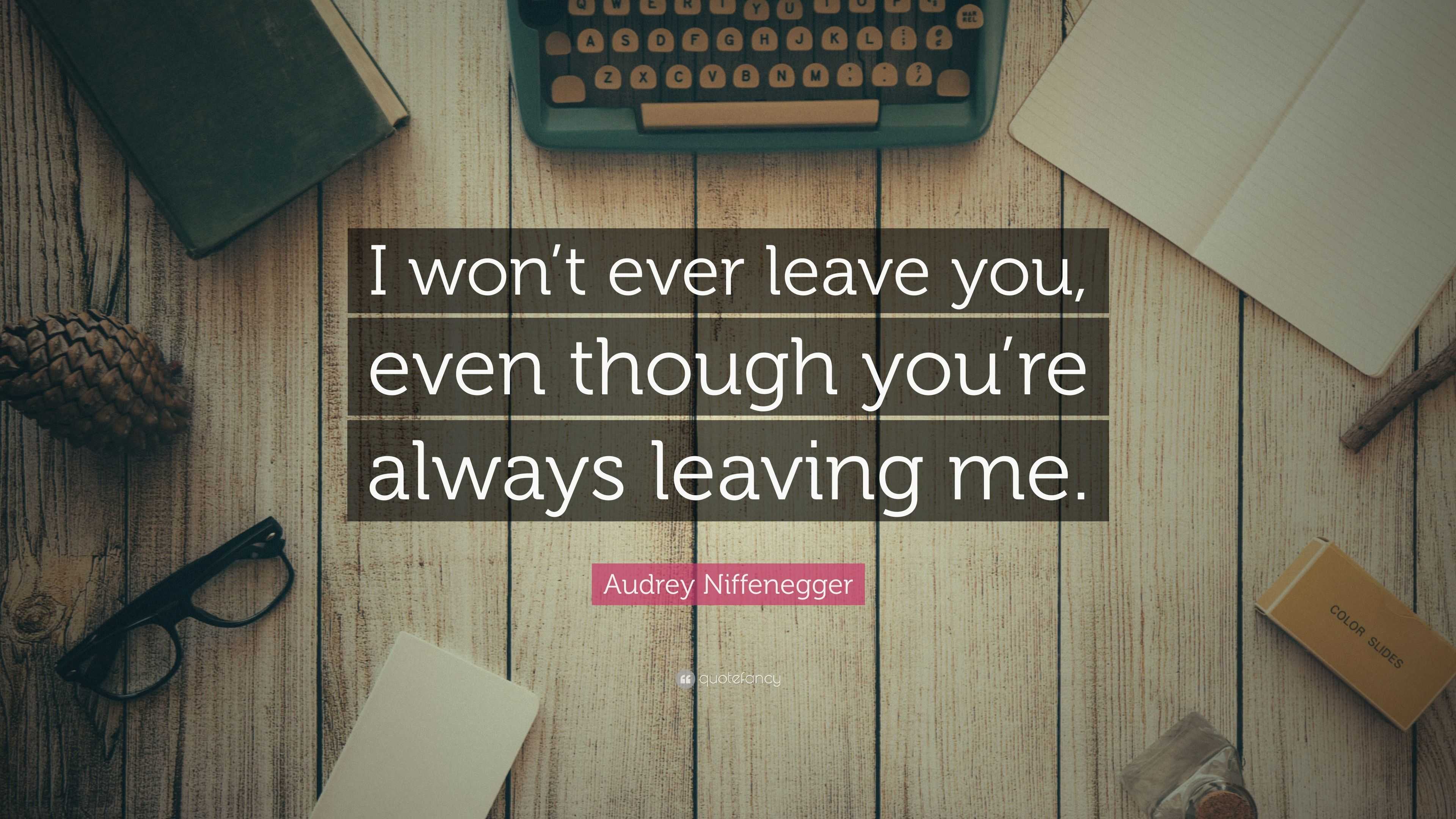 Audrey Niffenegger Quote: “I won’t ever leave you, even though you’re