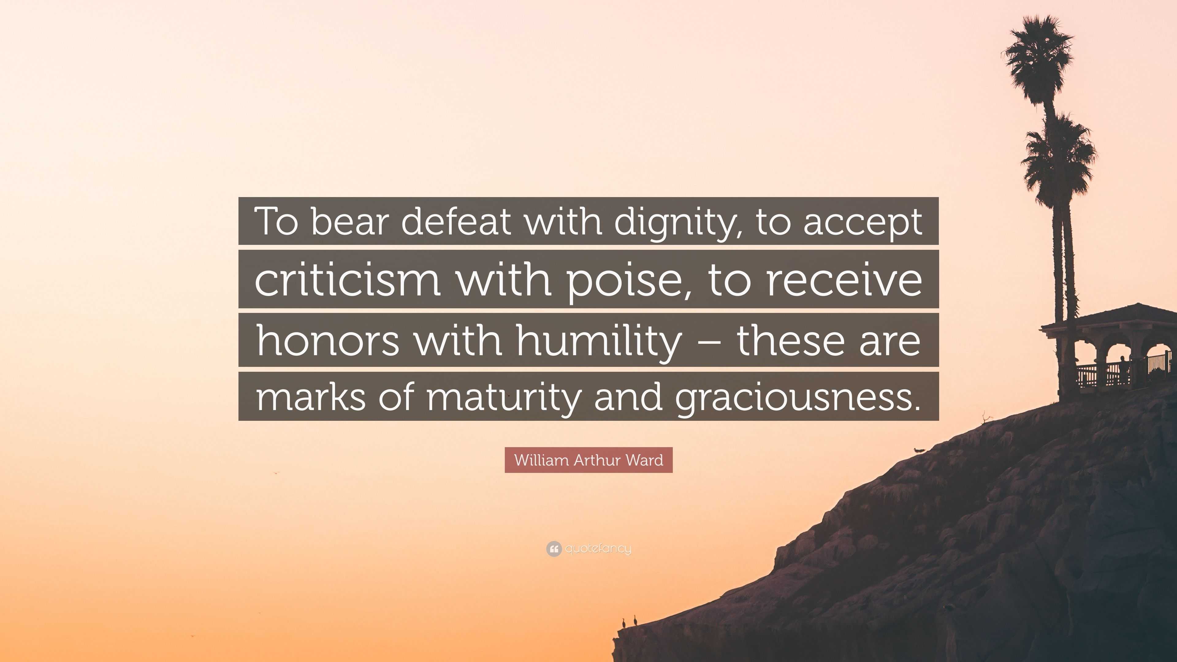William Arthur Ward Quote “To bear defeat with dignity, to accept
