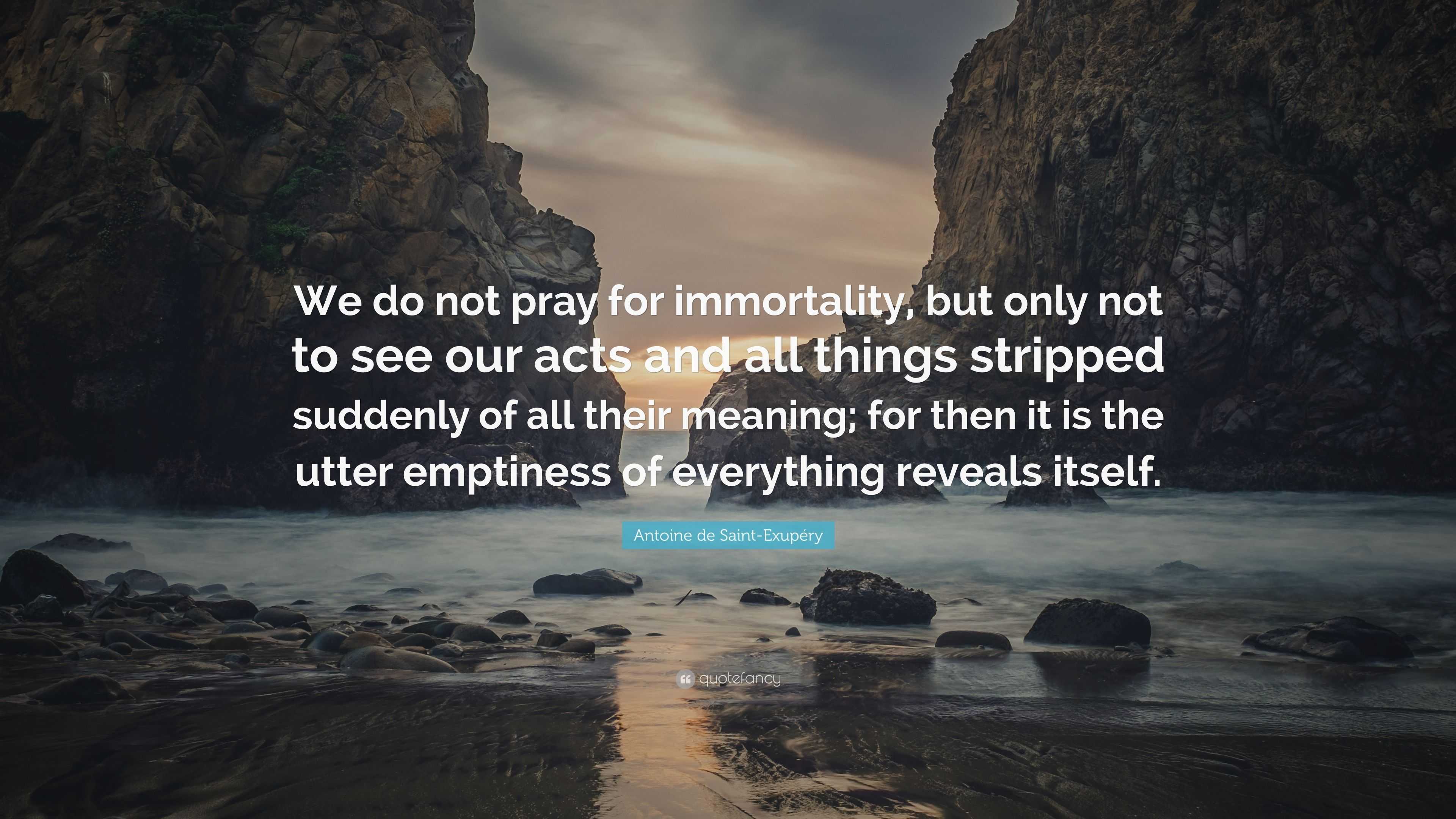 Antoine de Saint-Exupéry Quote: “We do not pray for immortality, but ...