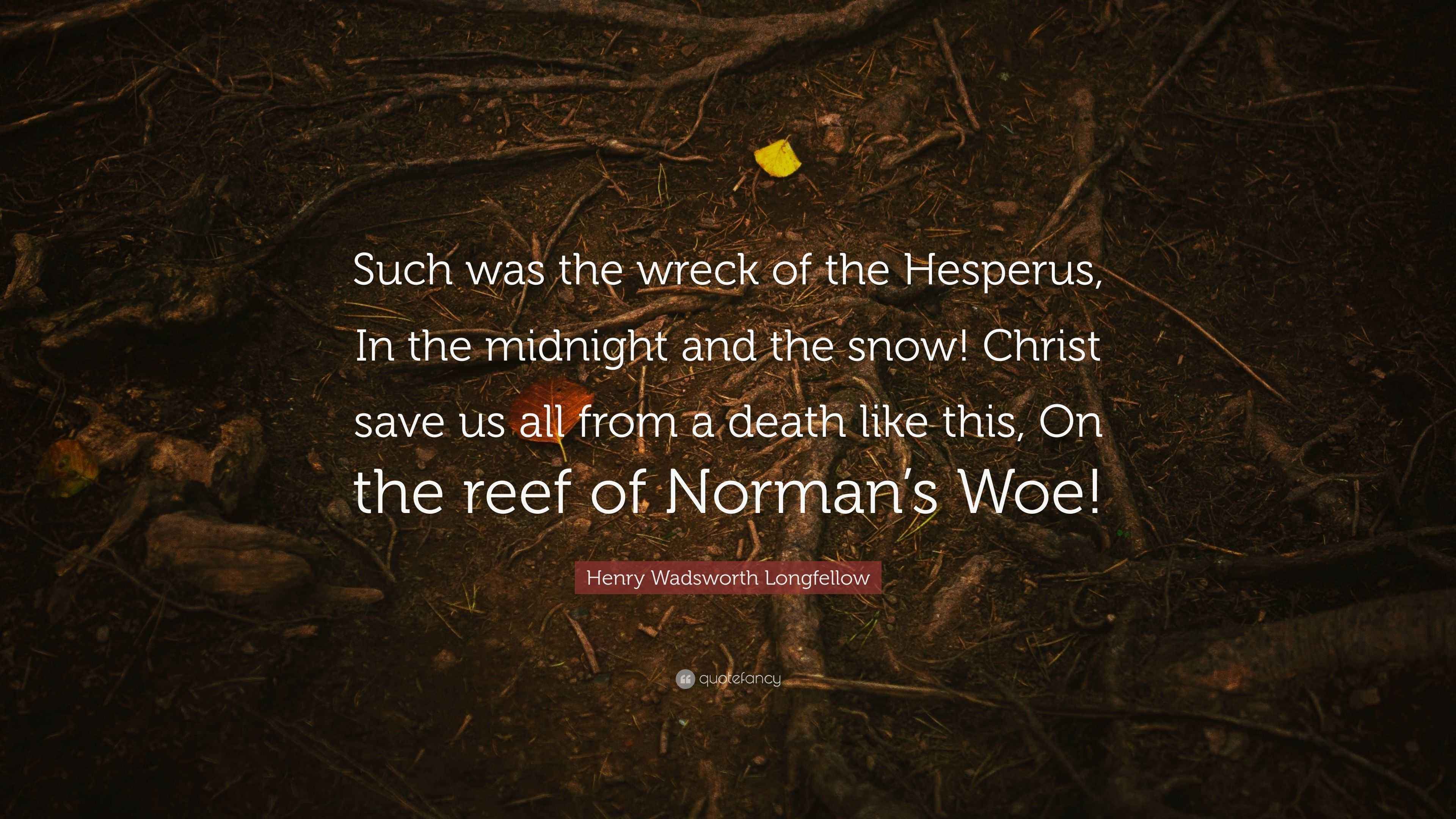 Henry Wadsworth Longfellow Quote: "Such was the wreck of the Hesperus ...