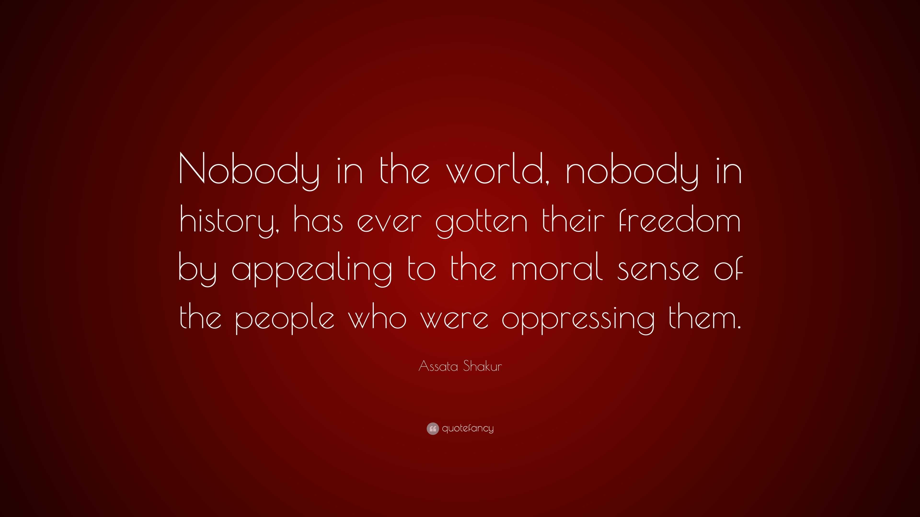 Assata Shakur Quote: “Nobody in the world, nobody in history, has ever ...