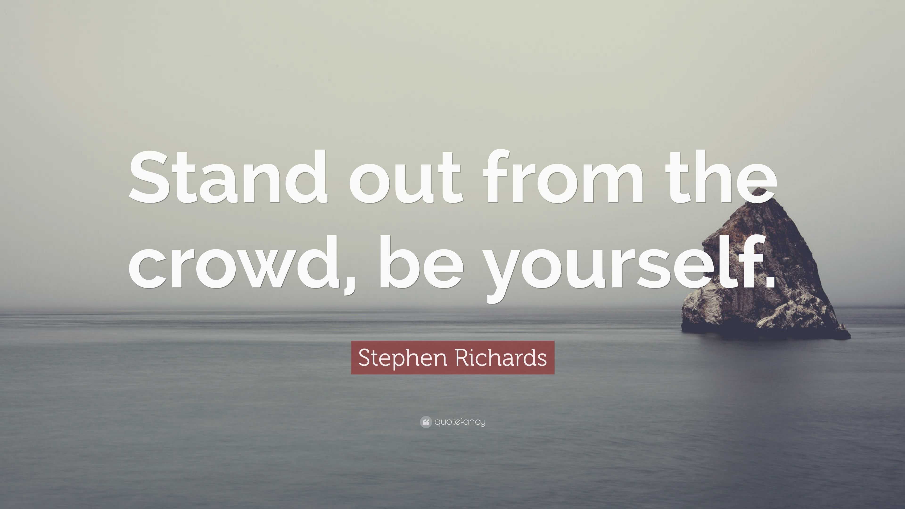 Stephen Richards Quote: “Stand out from the crowd, be yourself.”