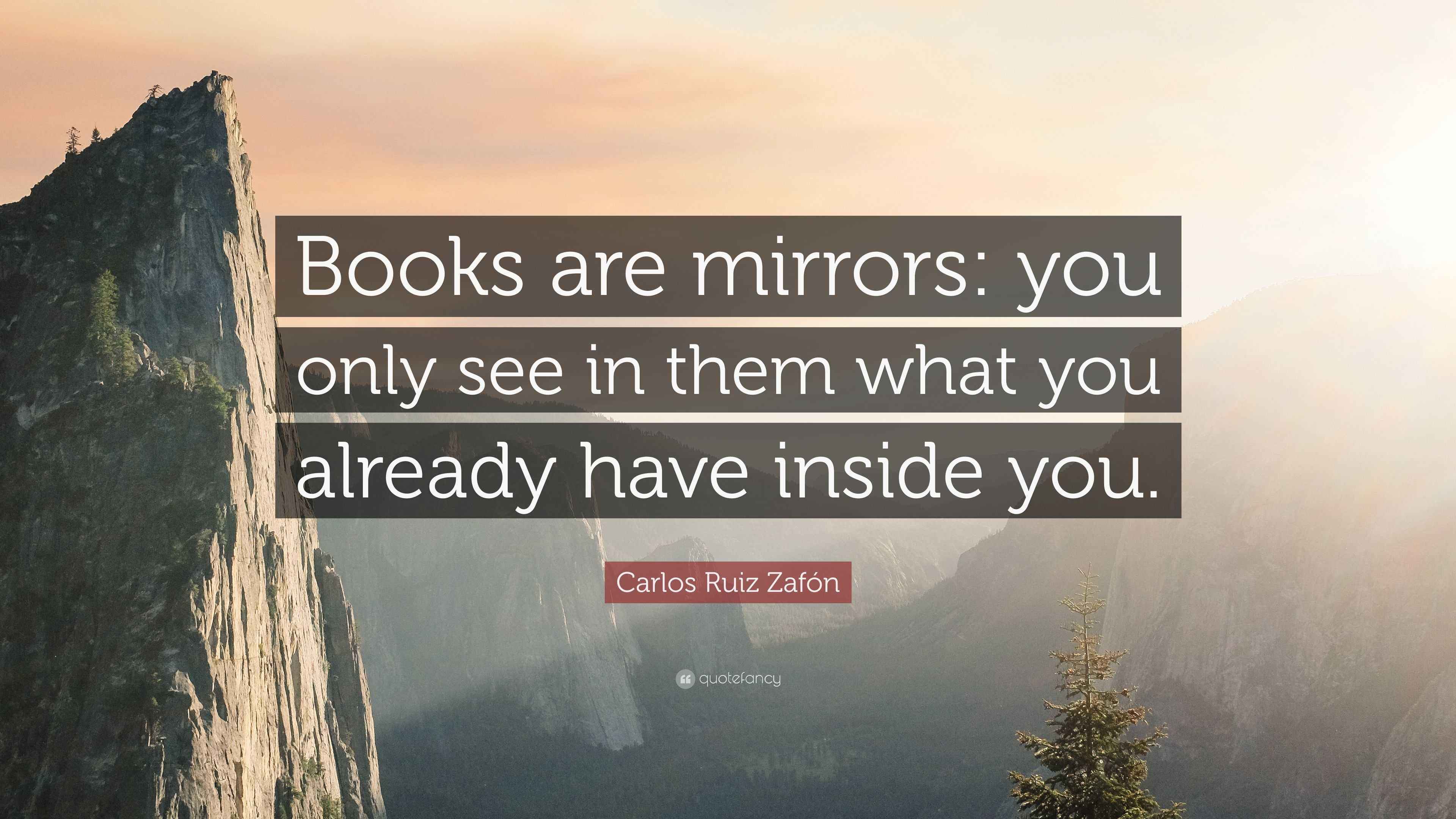 Carlos Ruiz Zafón Quote “Books are mirrors you only see in them what