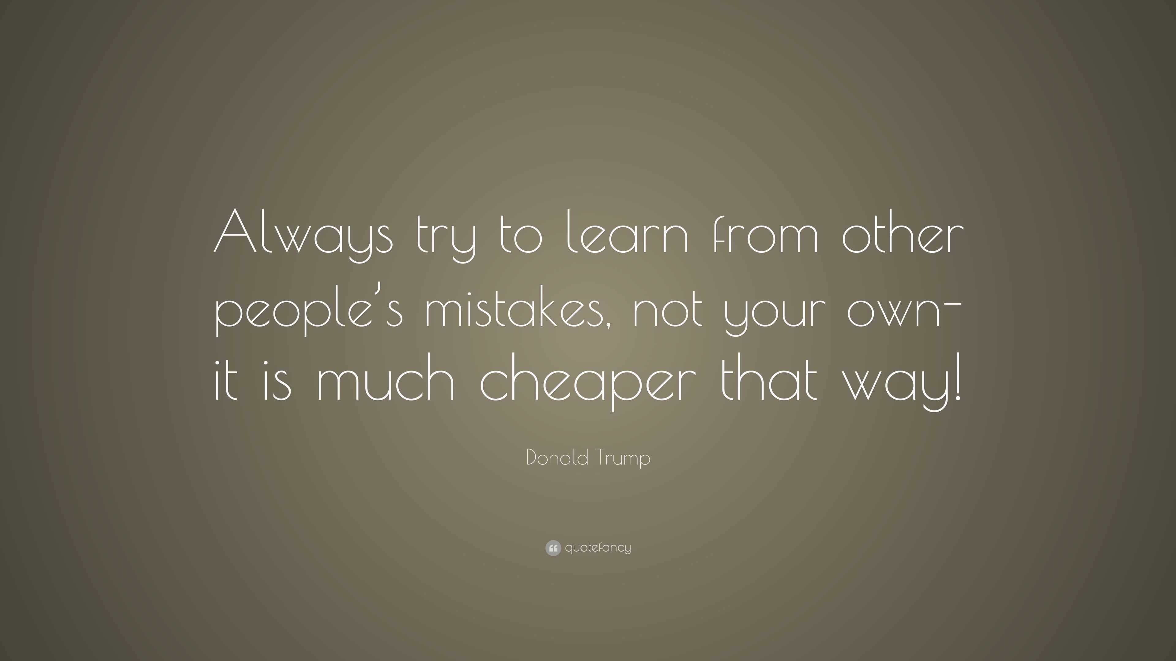 Donald Trump Quote: “Always try to learn from other people’s mistakes ...