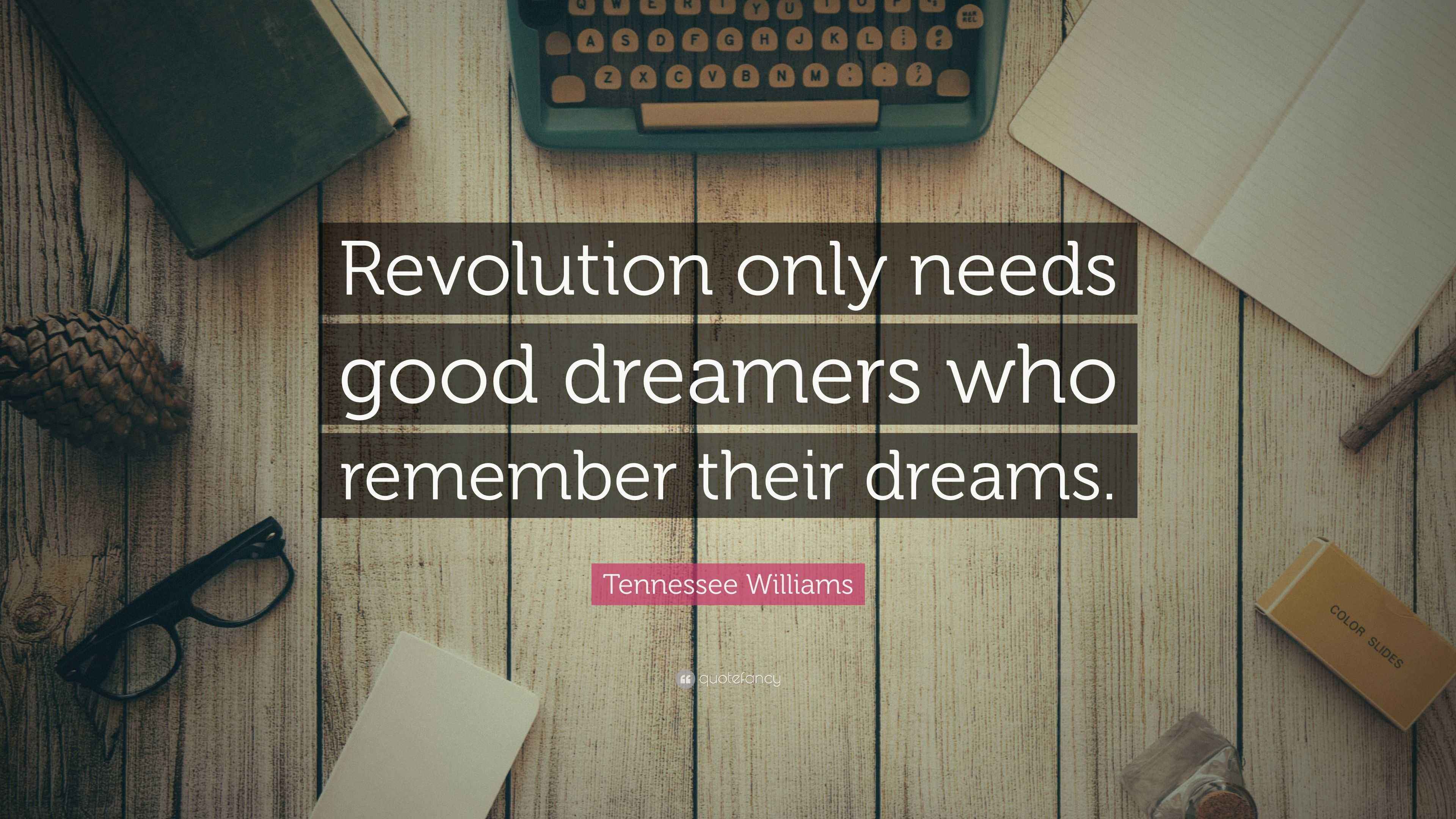 Tennessee Williams Quote “Revolution only needs good dreamers who