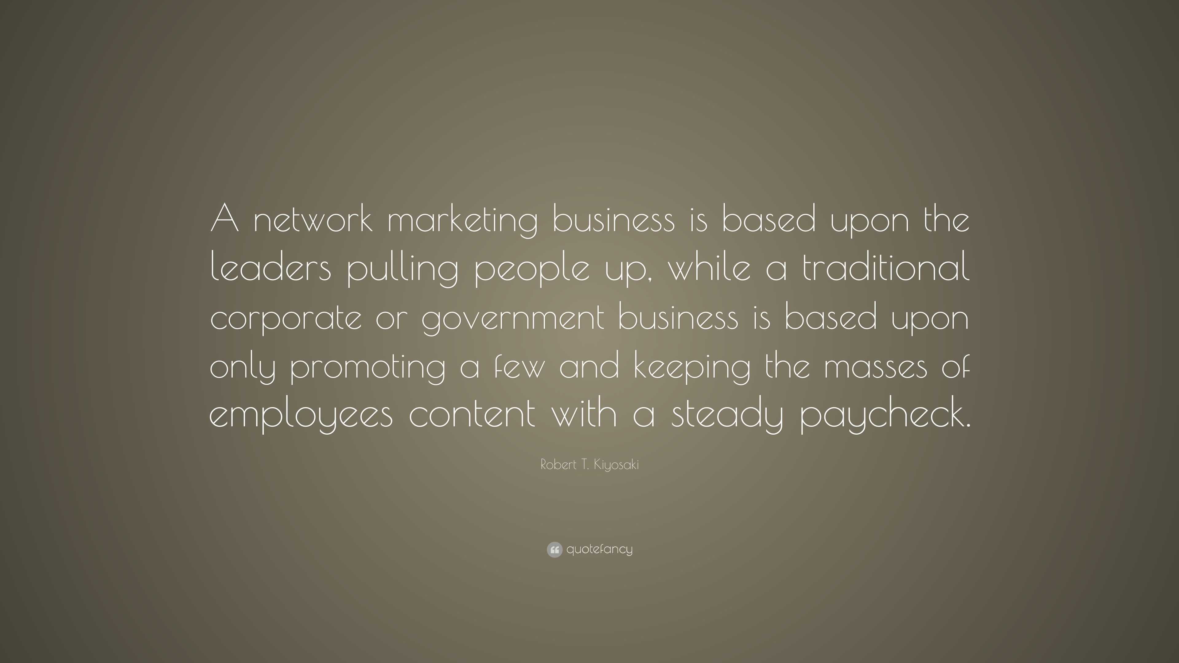 Robert T. Kiyosaki Quote: “A network marketing business is based upon ...