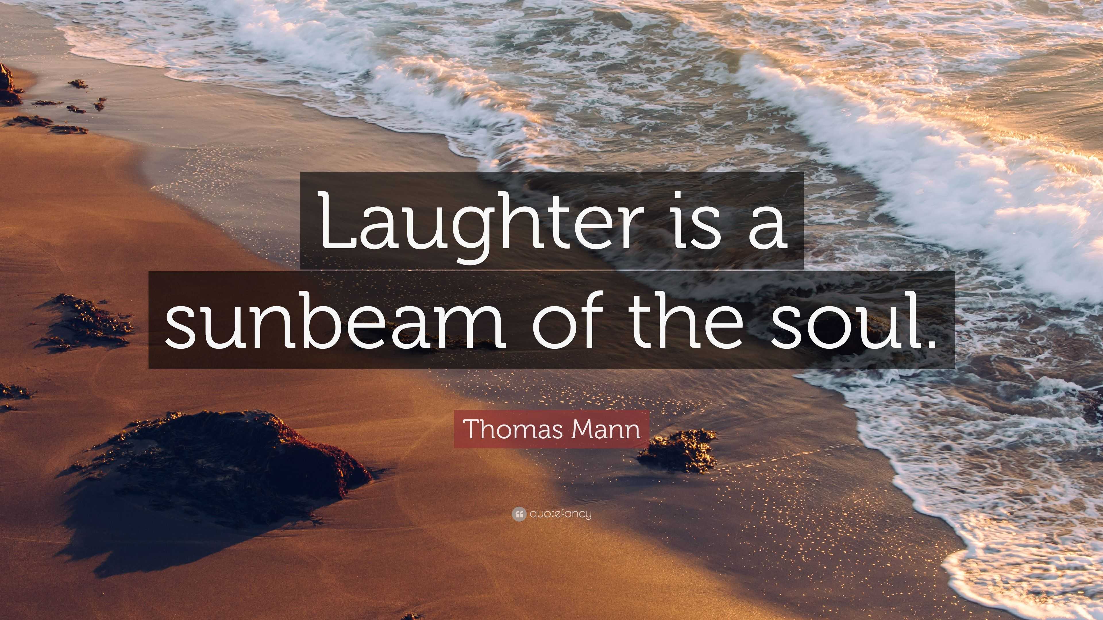 Thomas Mann Quote “Laughter is a sunbeam of the soul.”