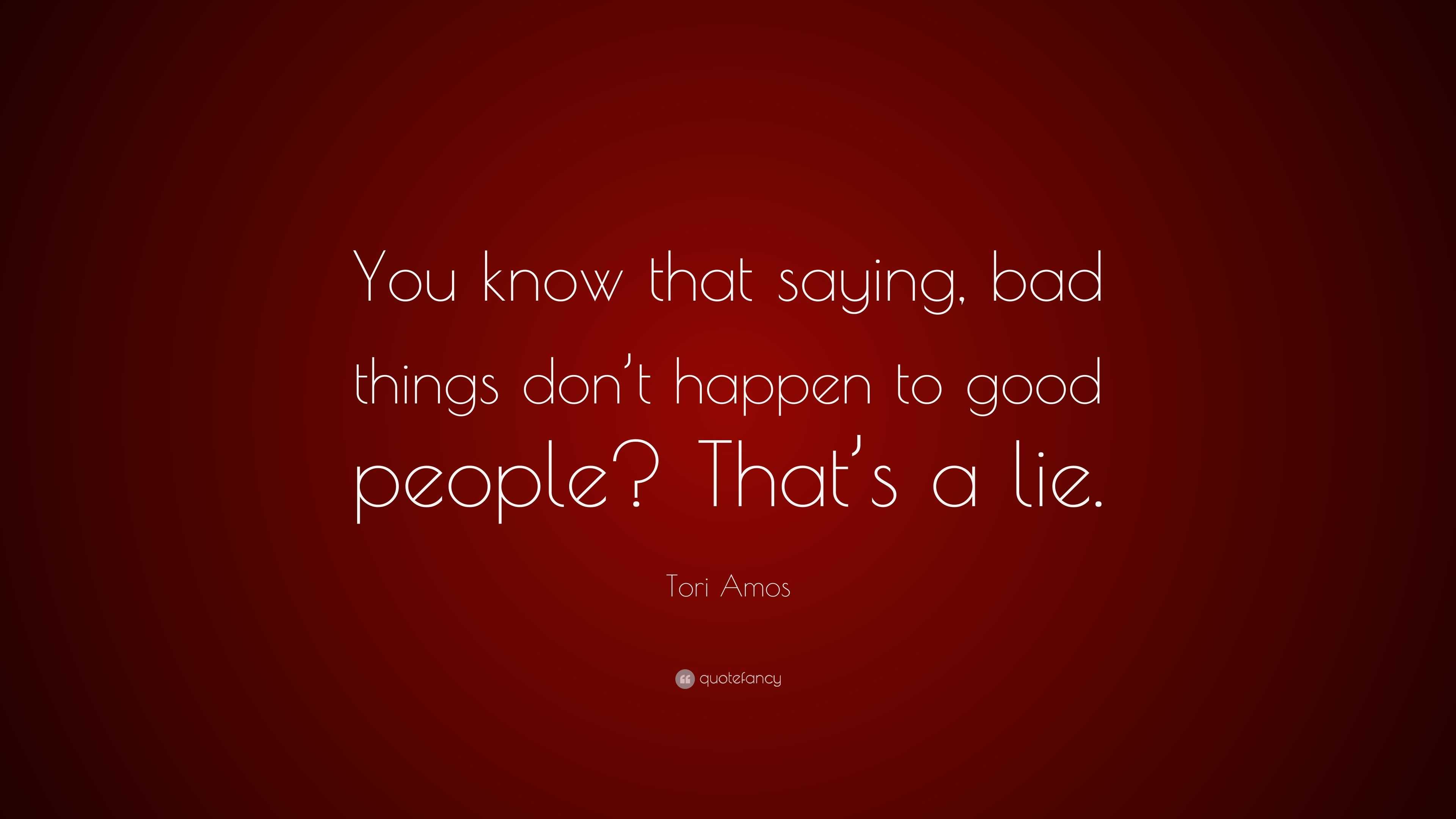 Tori Amos Quote: “You know that saying, bad things don’t happen to good ...