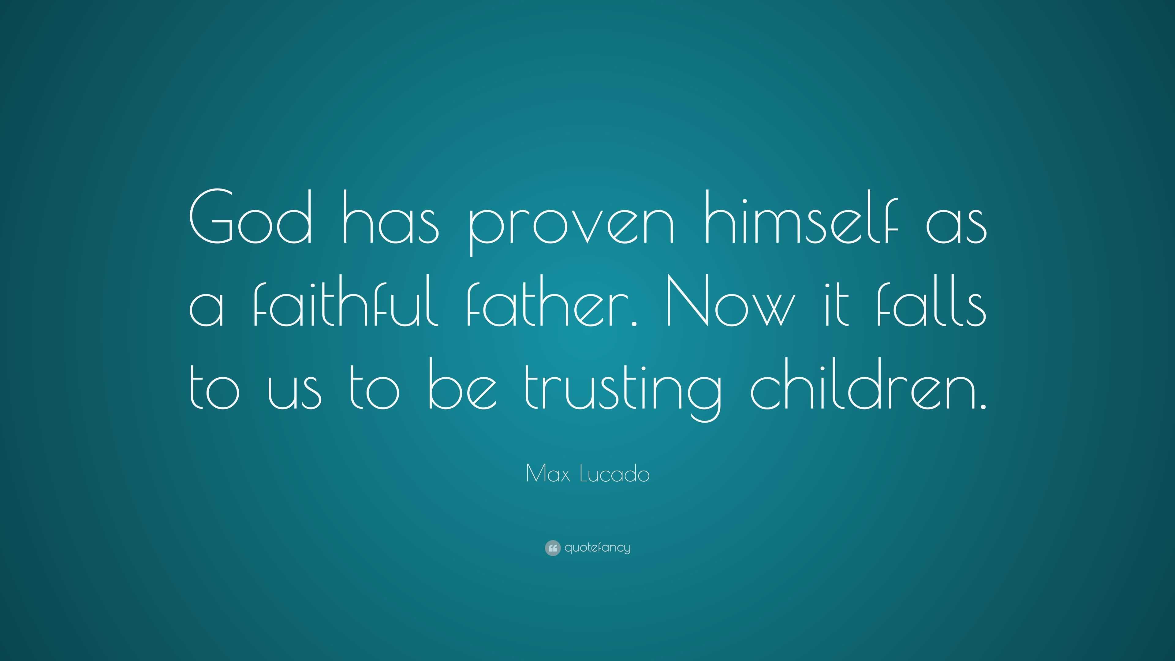 Max Lucado Quote: “God has proven himself as a faithful father. Now it ...