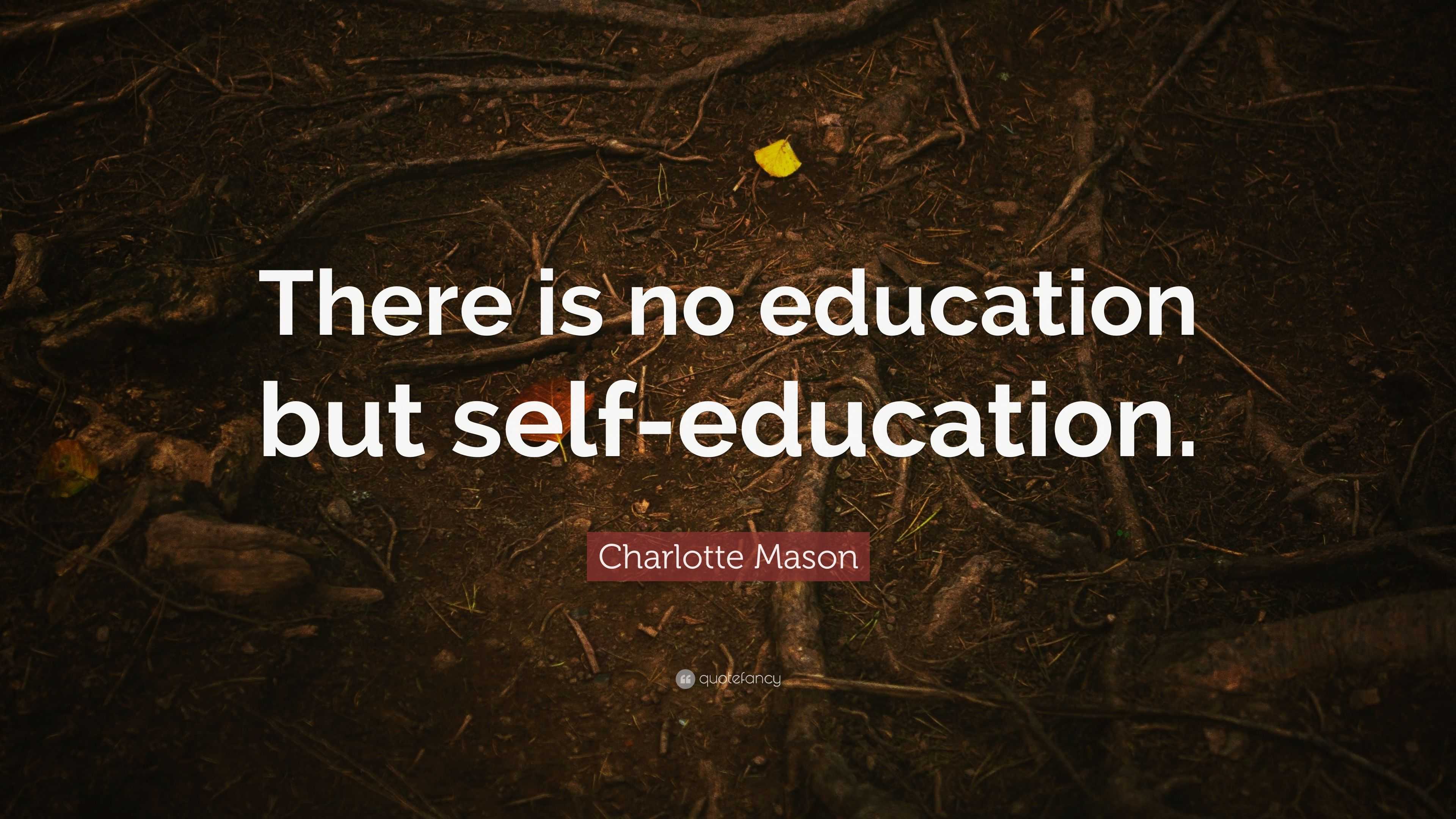 Charlotte Mason Quote: “There is no education but self-education.”