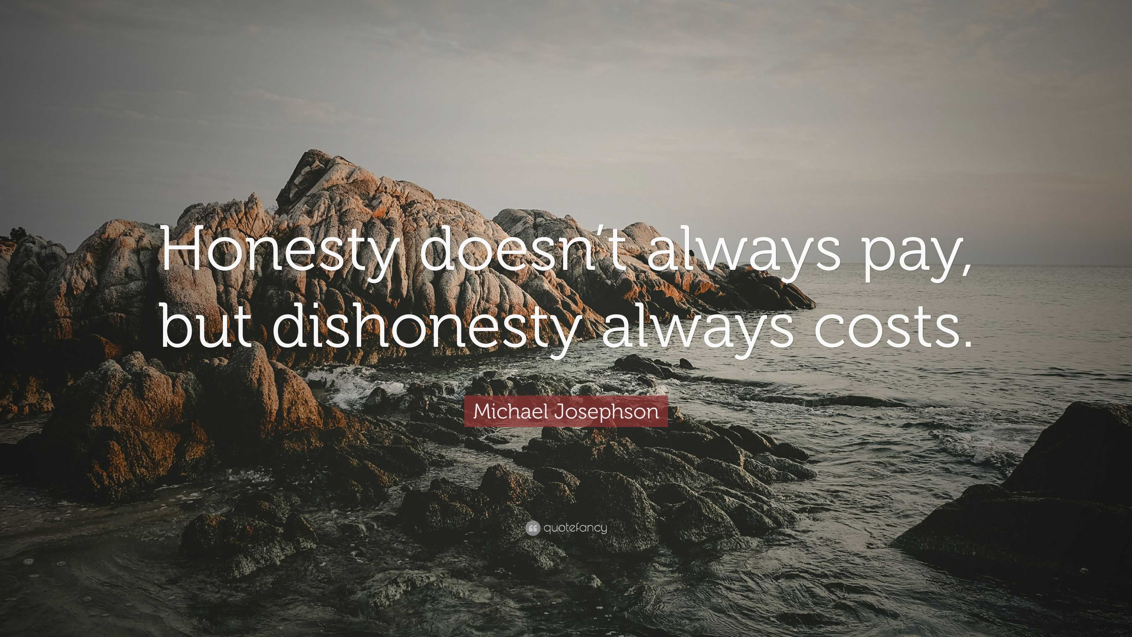 Michael Josephson Quote “honesty Doesn T Always Pay But Dishonesty Always Costs ”