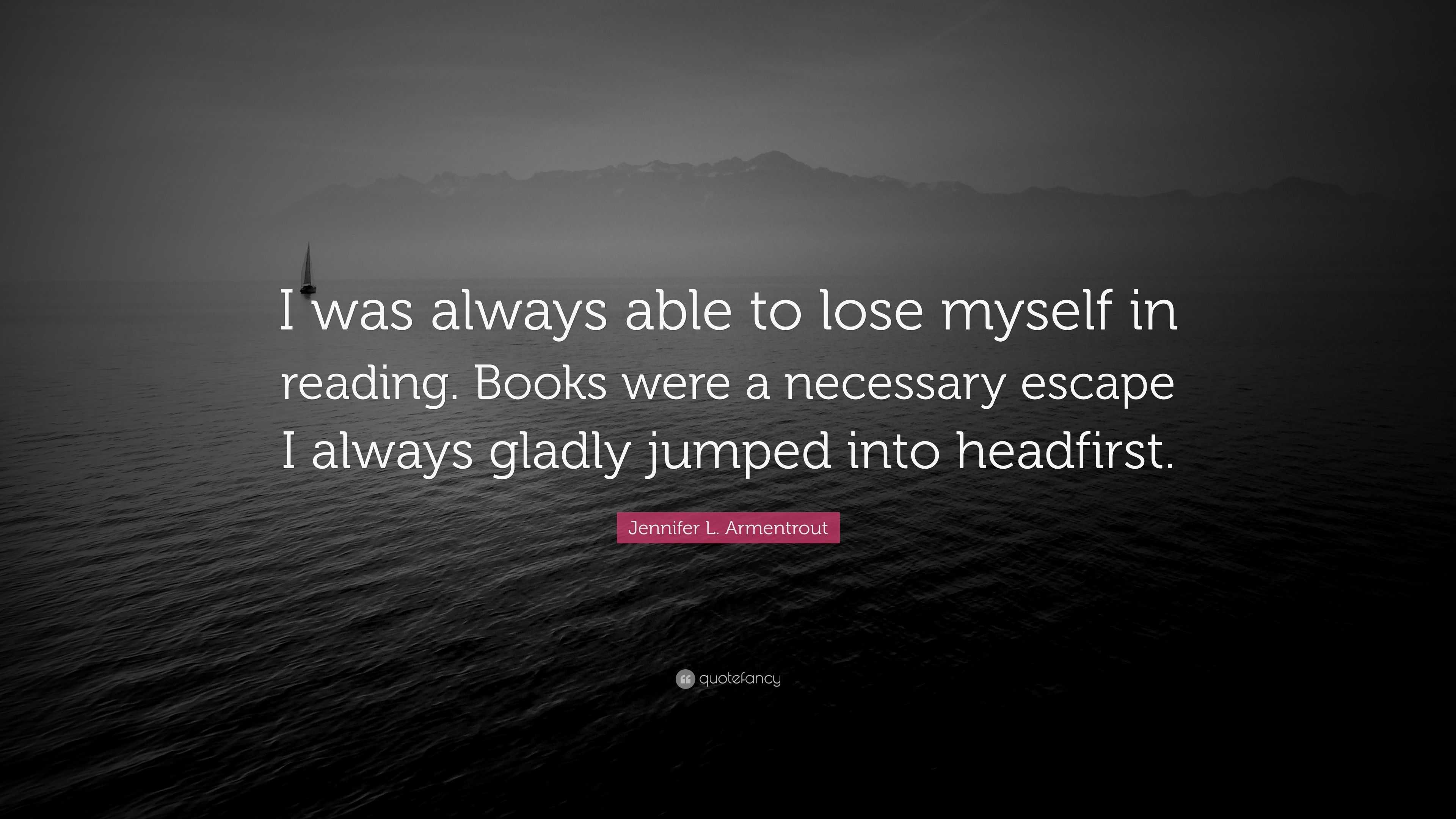 Jennifer L. Armentrout Quote: “I was always able to lose myself in ...