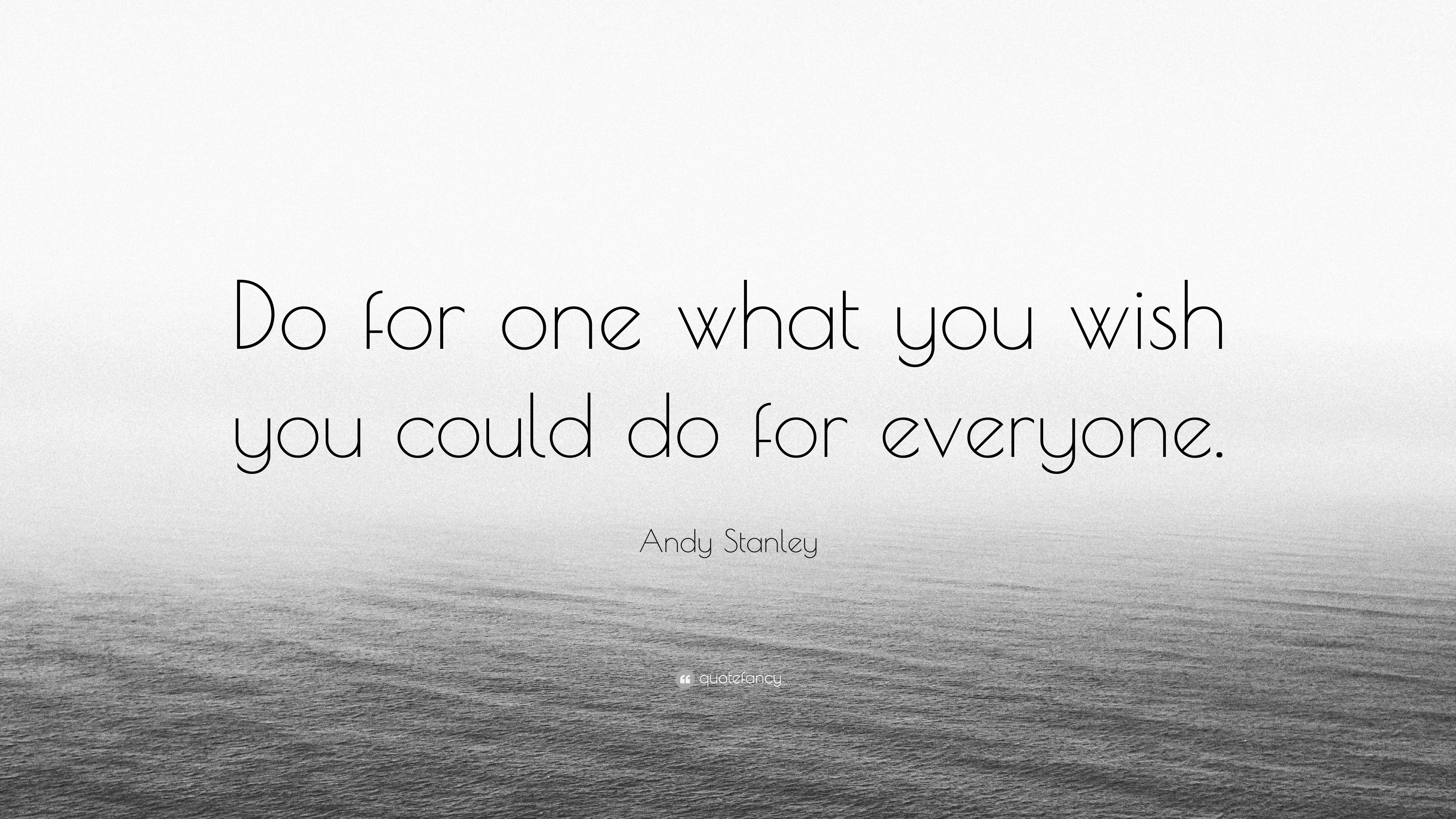 Andy Stanley Quote: “Do for one what you wish you could do for everyone.”