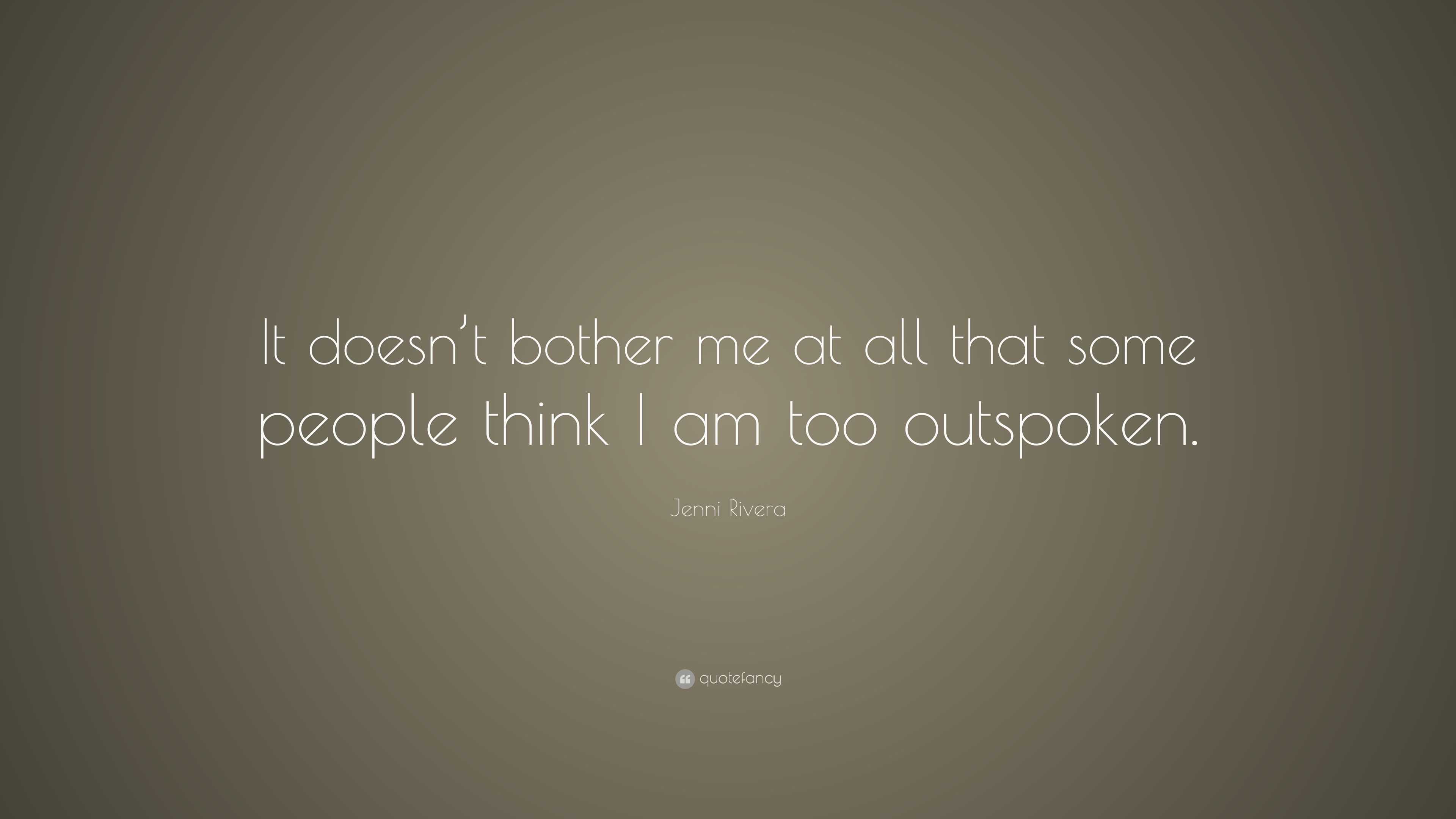 Jenni Rivera Quote: “It doesn’t bother me at all that some people think ...