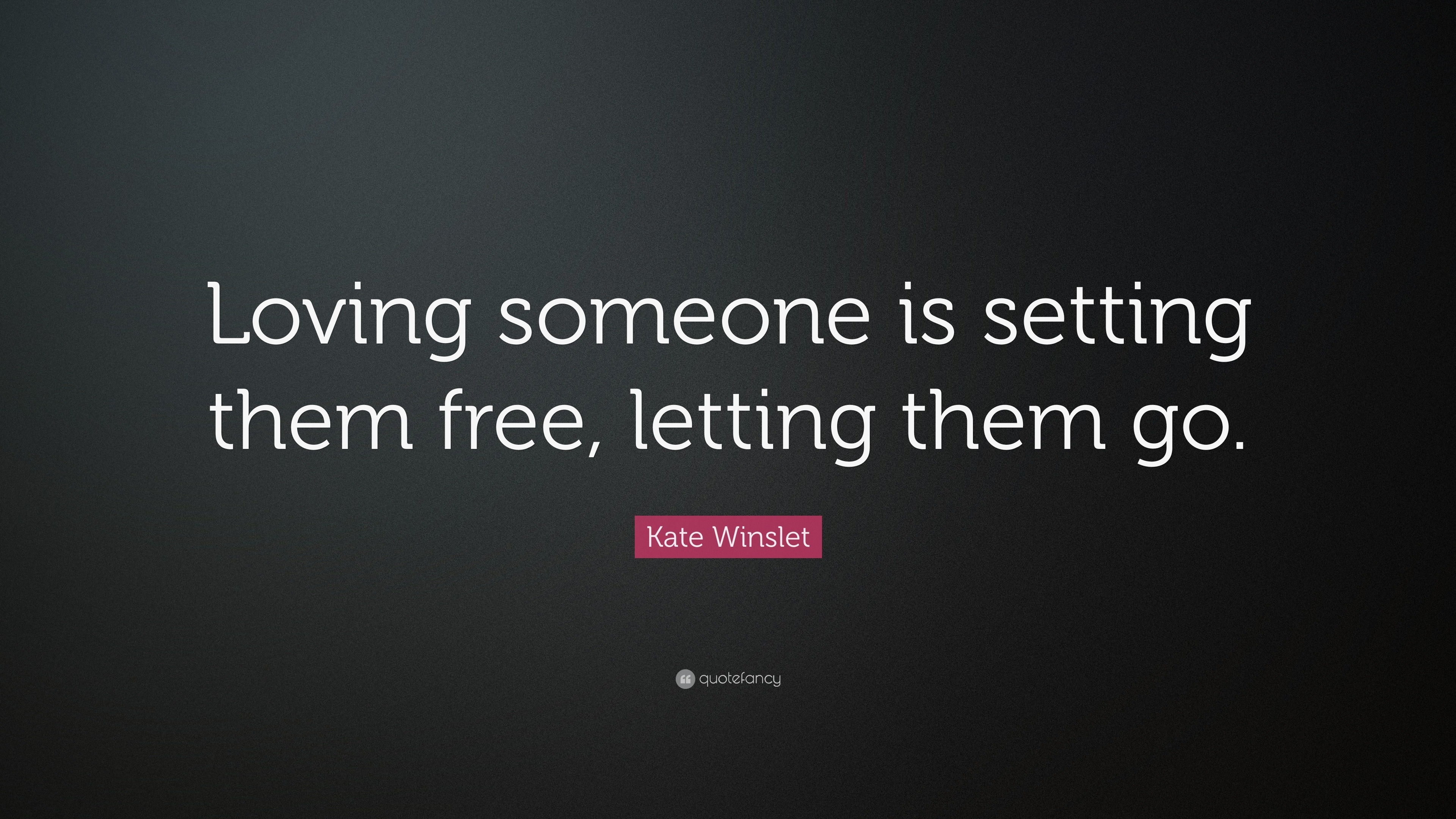 Kate Winslet Quote: “Loving someone is setting them free, letting them go.”