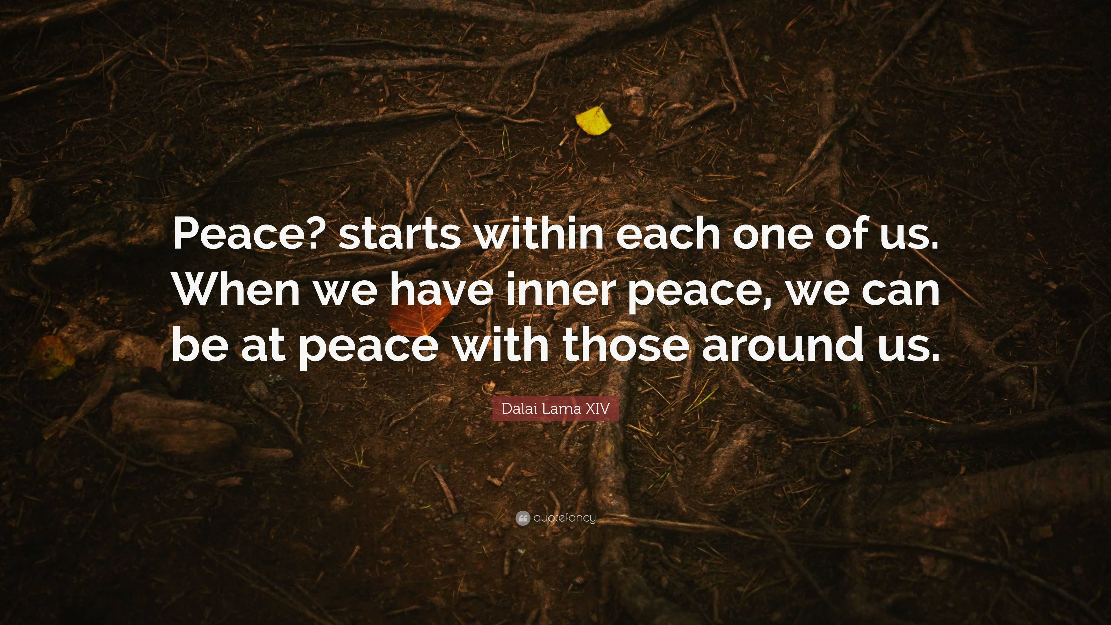 Dalai Lama XIV Quote: “Peace? starts within each one of us. When we ...