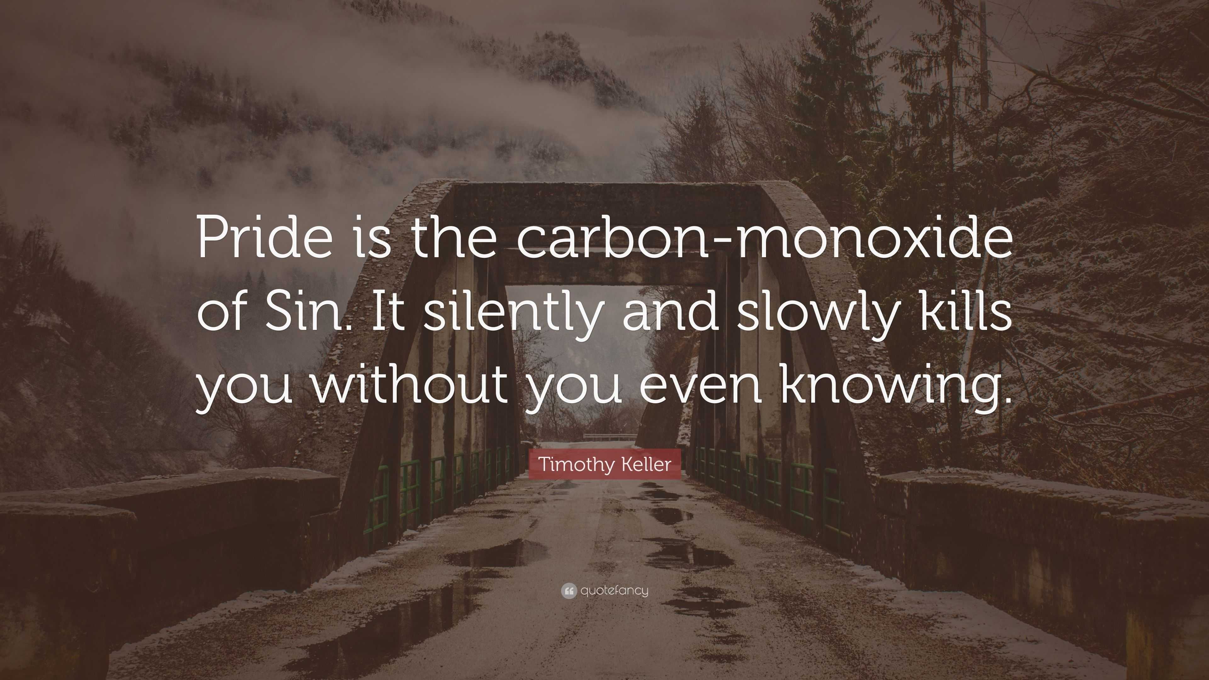 Timothy Keller Quote: “Pride is the carbon-monoxide of Sin. It silently ...