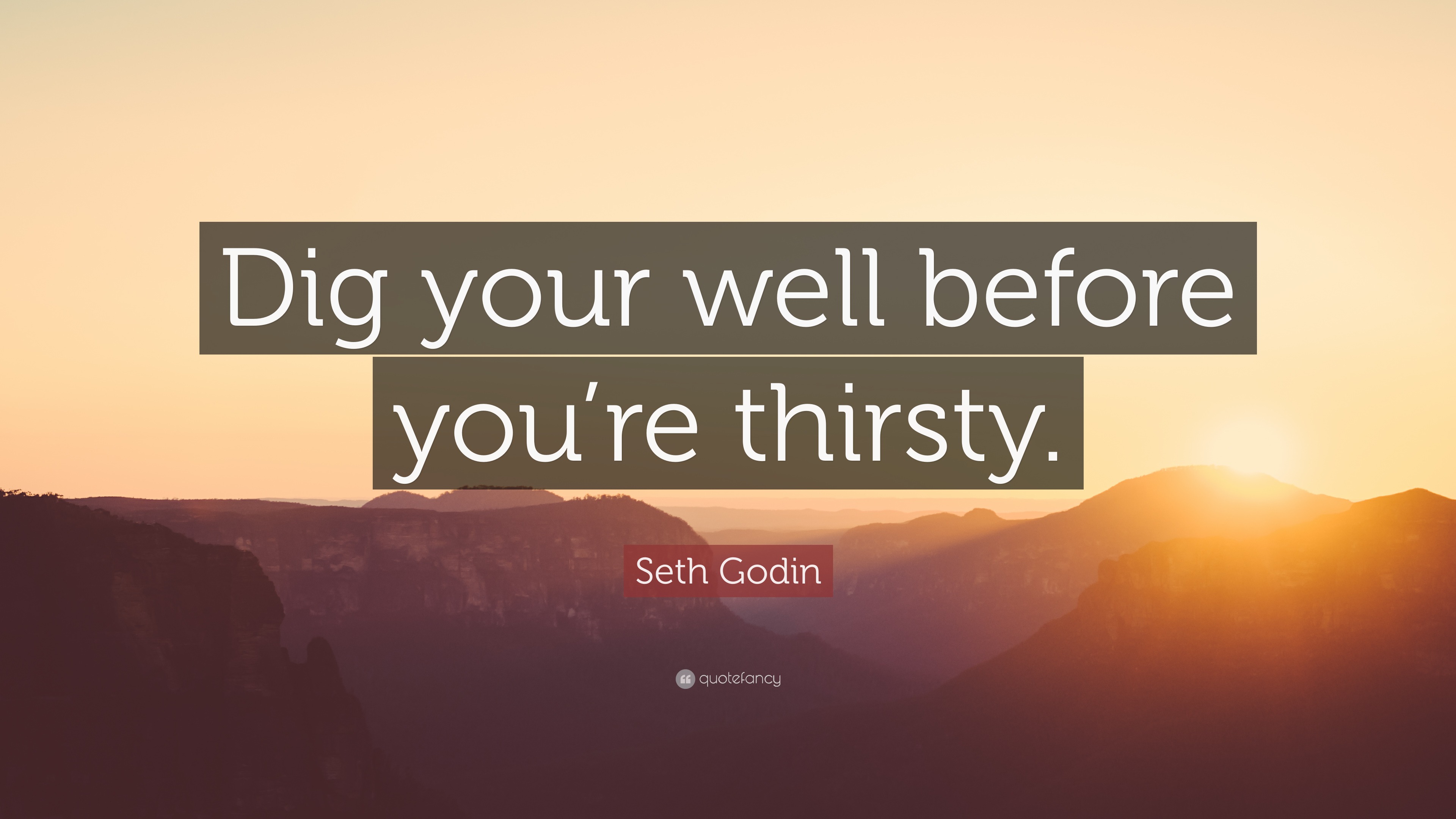 Dig Your Well Before You Re Thirsty Quote