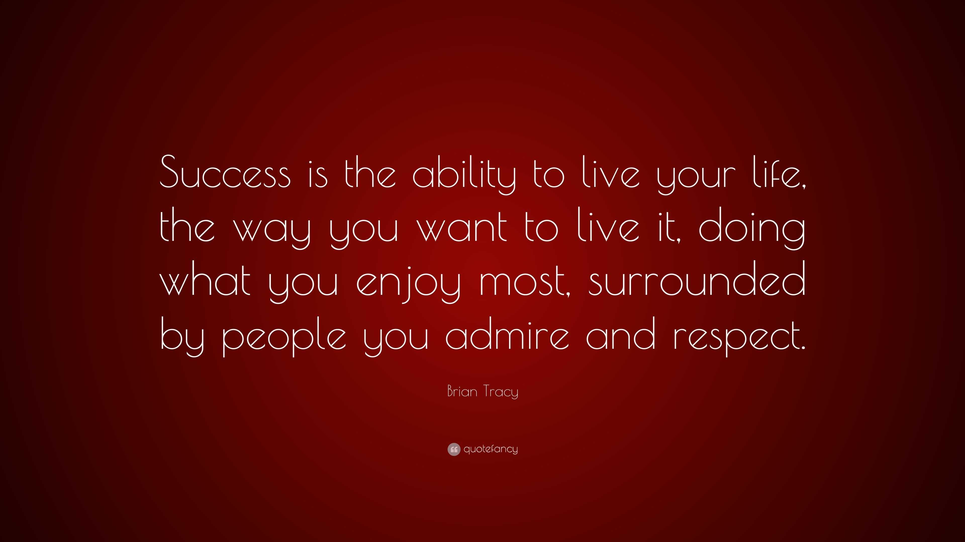 Brian Tracy Quote: “Success is the ability to live your life, the way ...