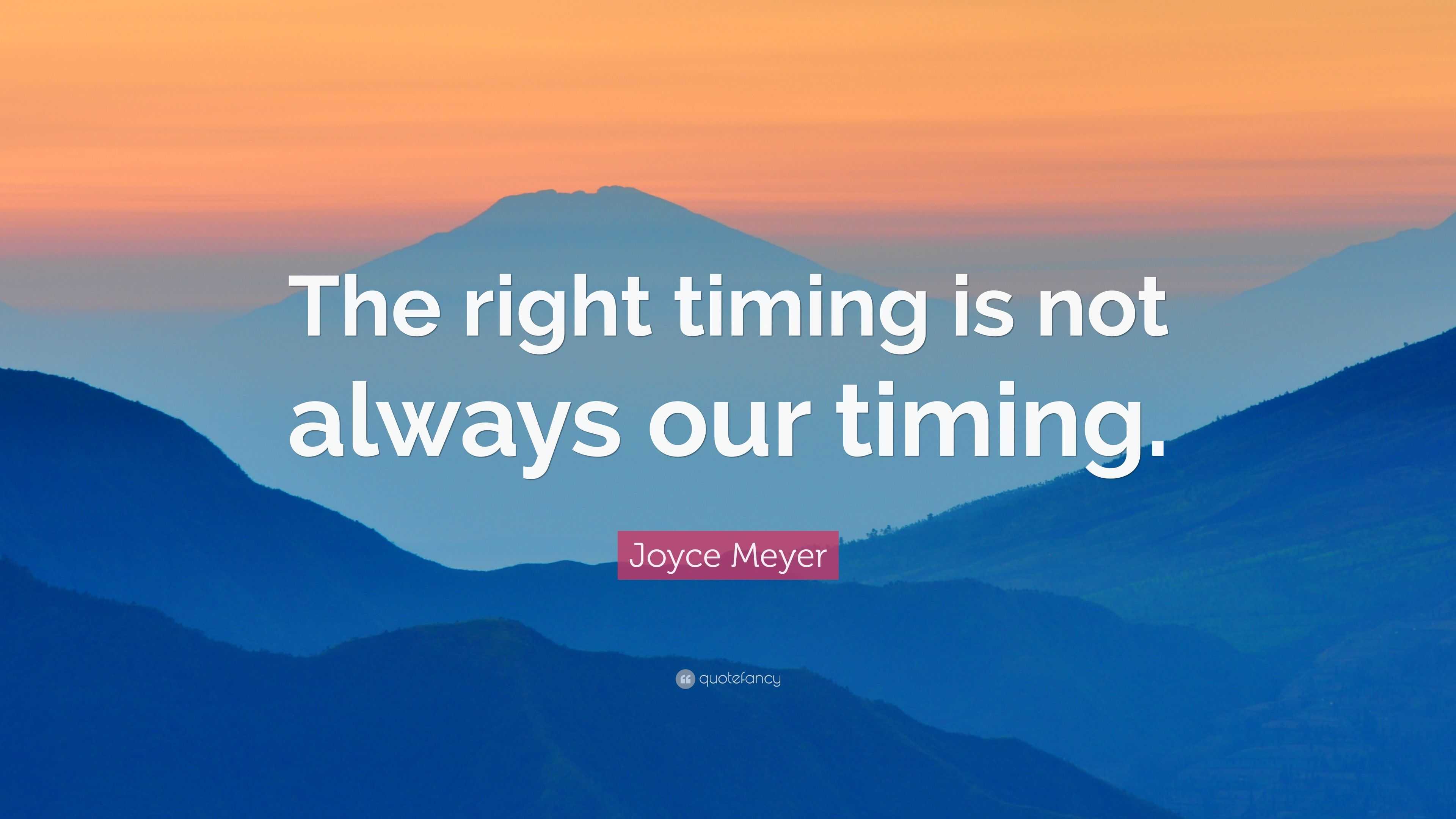 Joyce Meyer Quote “The right timing is not always our timing.”