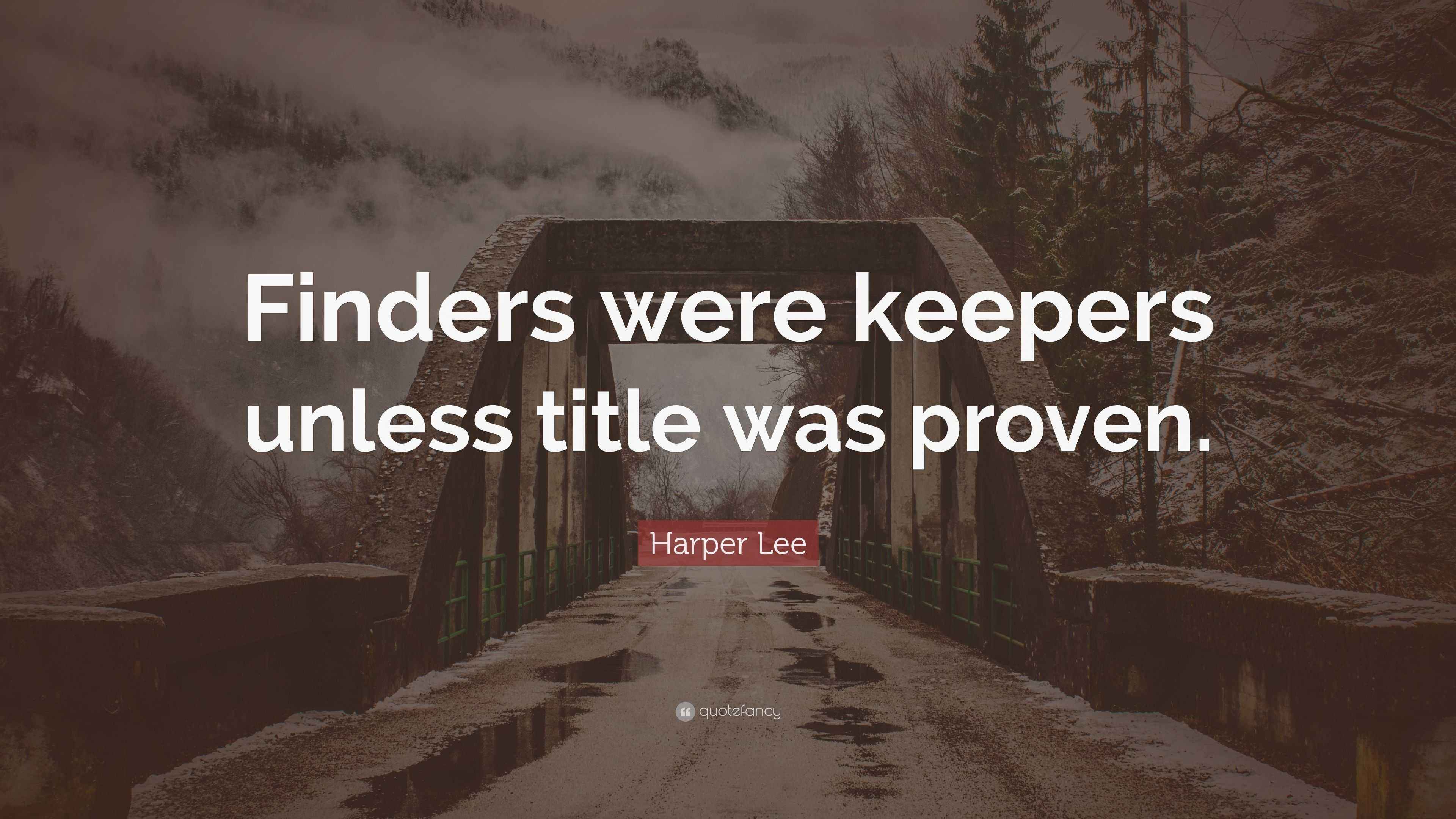 Harper Lee Quote “Finders were keepers unless title was proven.”