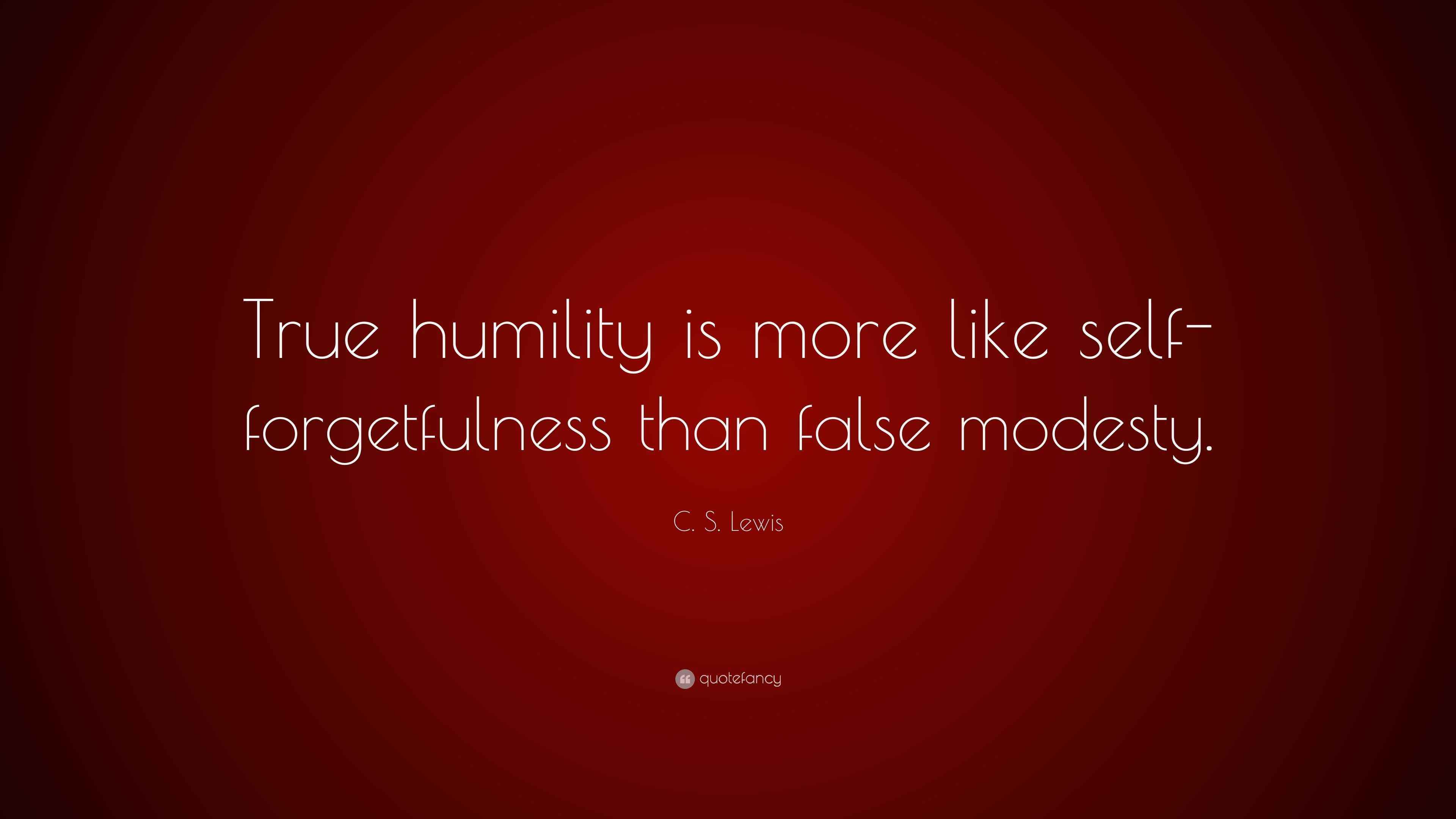 C. S. Lewis Quote: “True humility is more like self-forgetfulness than