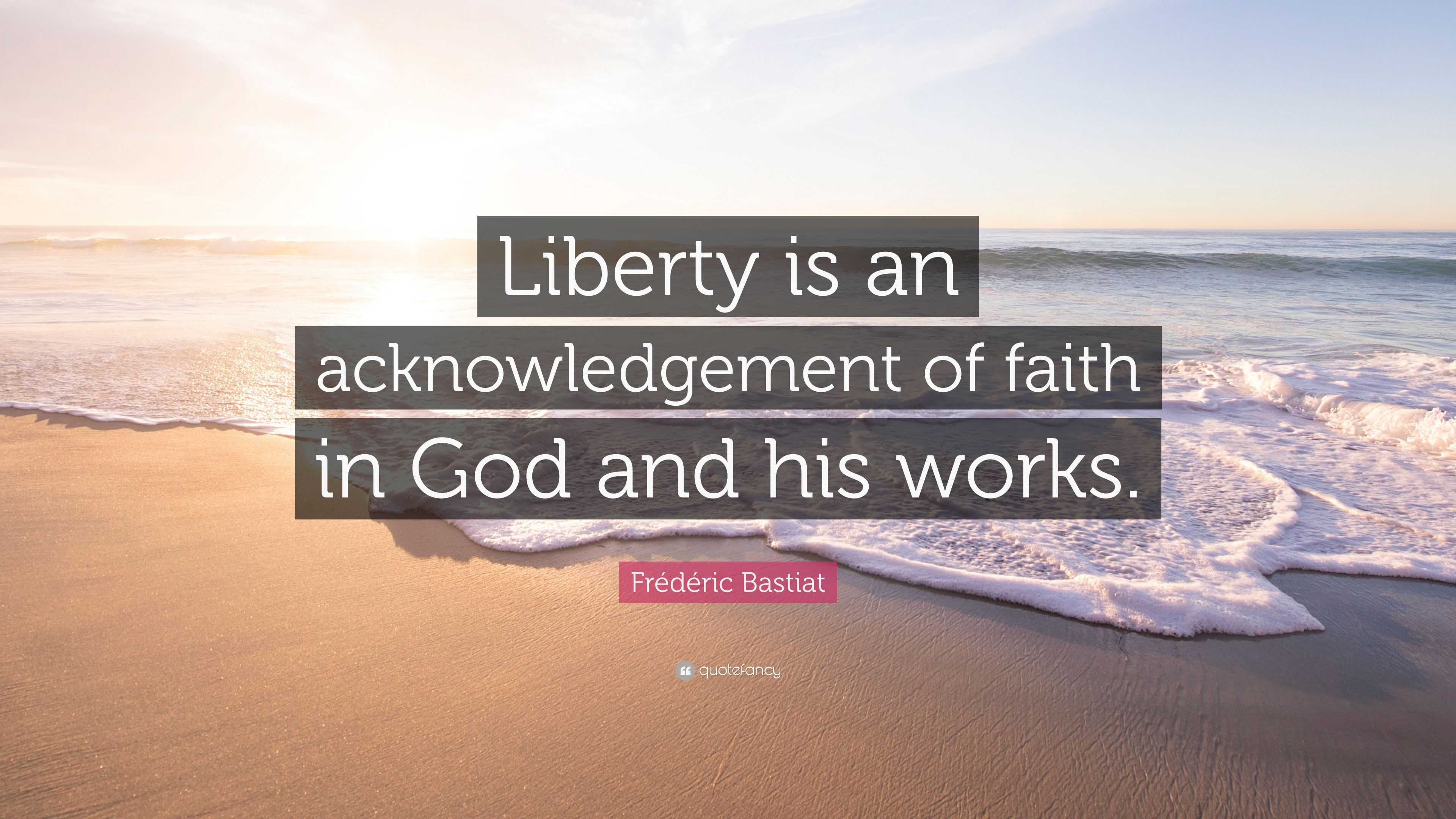 Frédéric Bastiat Quote: “Liberty is an acknowledgement of faith in God ...