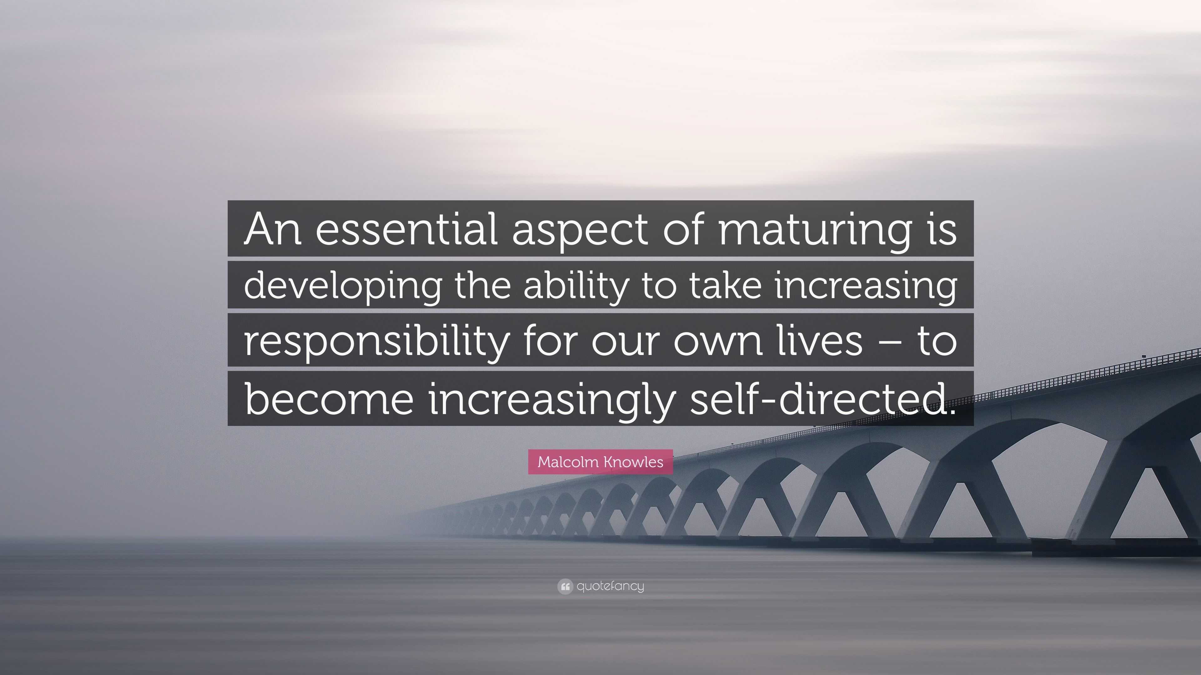 Malcolm Knowles Quote: “An essential aspect of maturing is developing