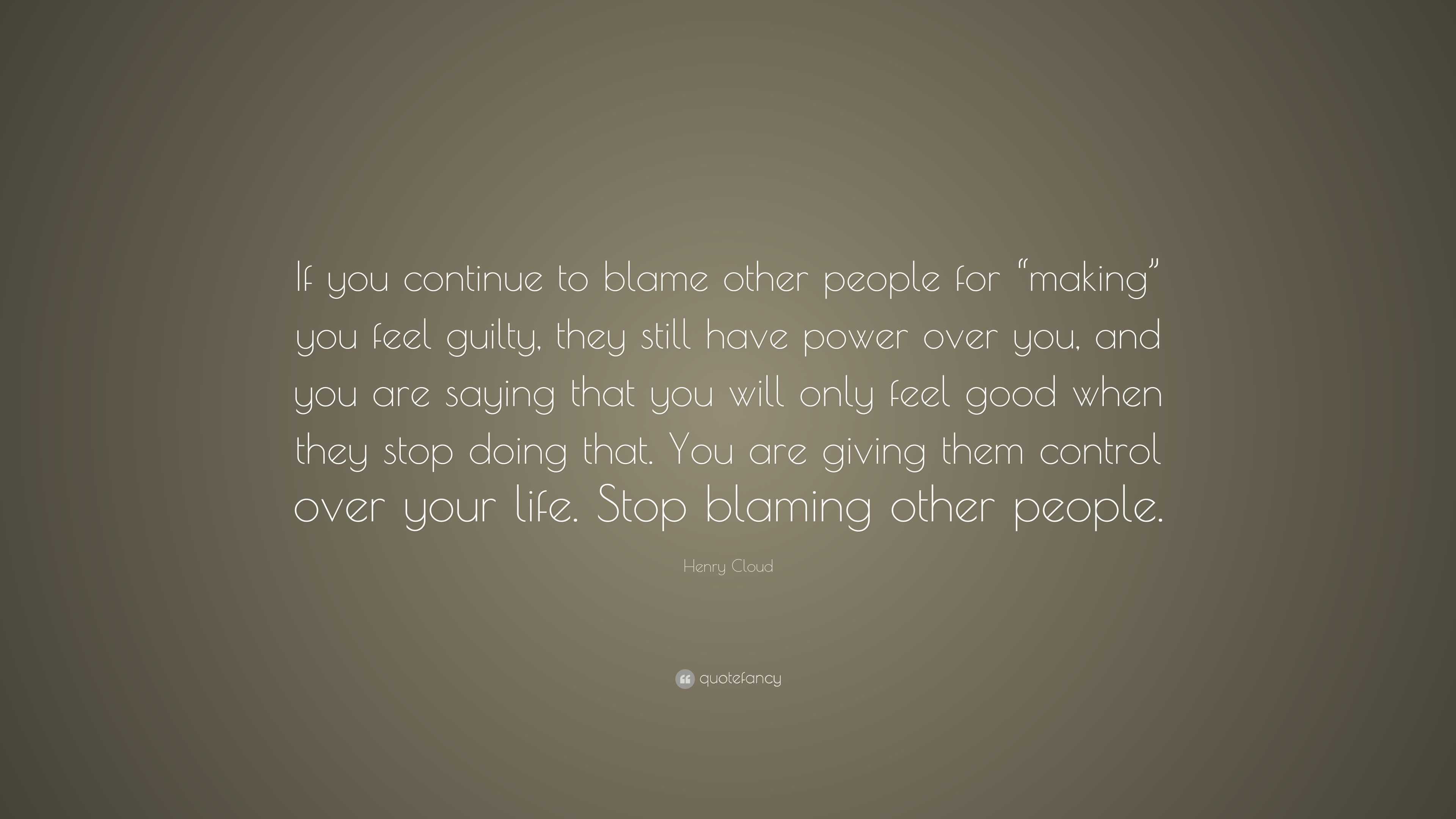 Henry Cloud Quote: “If you continue to blame other people for “making ...