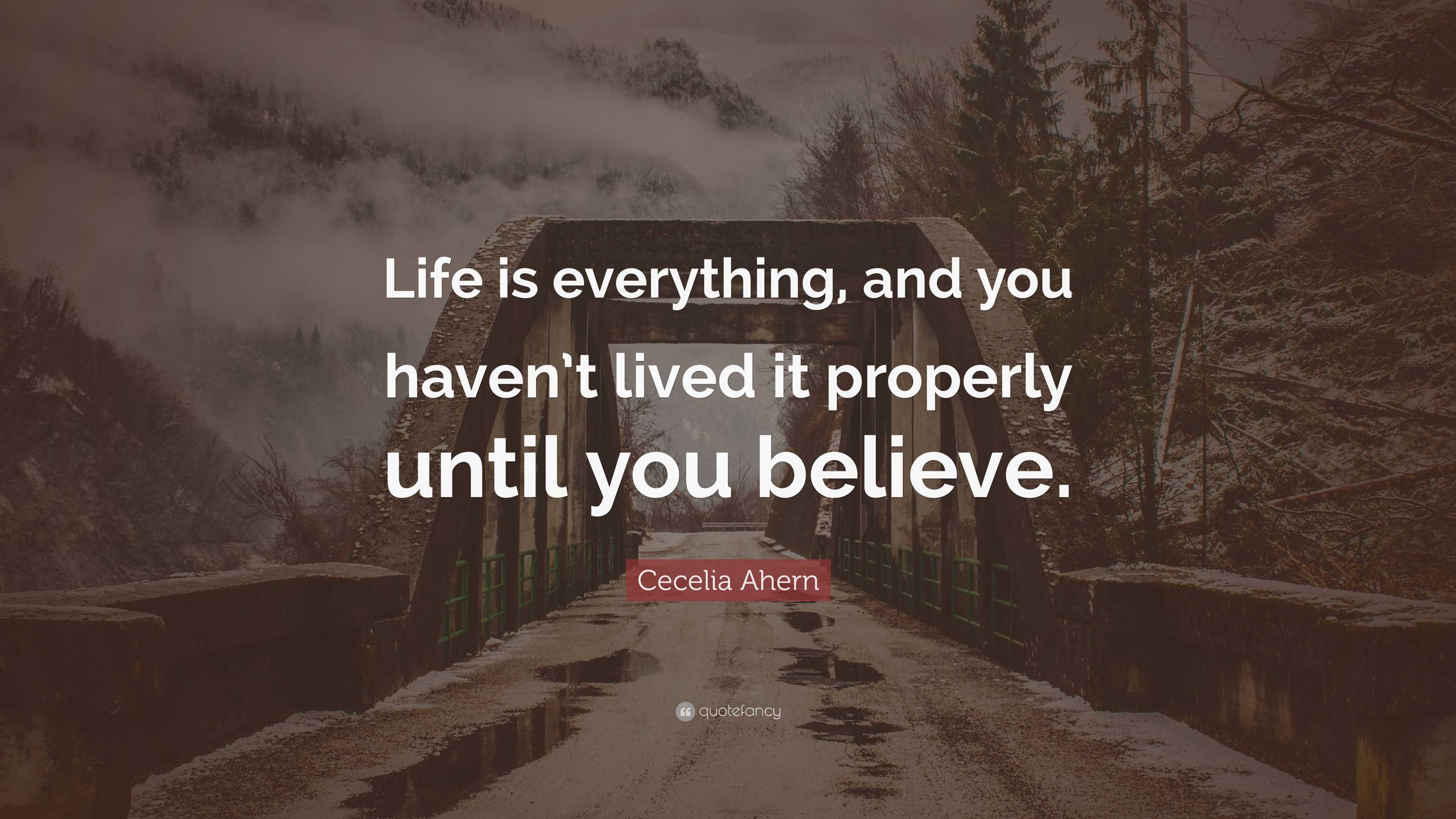 Cecelia Ahern Quote: “Life is everything, and you haven’t lived it ...