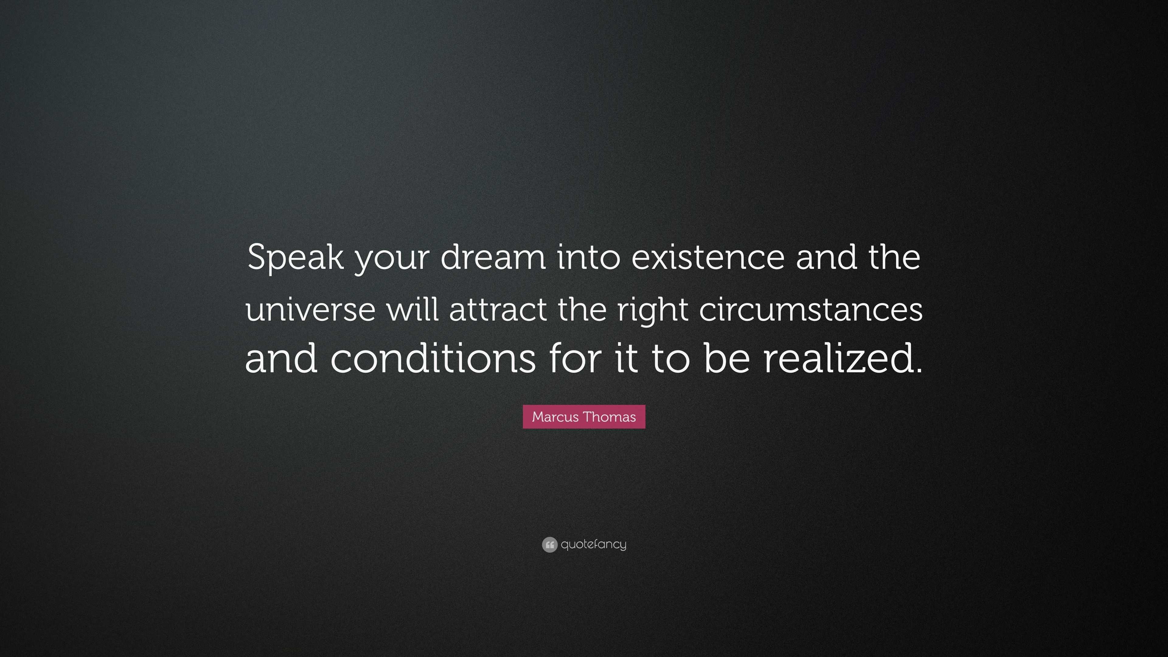 Marcus Thomas Quote “Speak your dream into existence and the universe