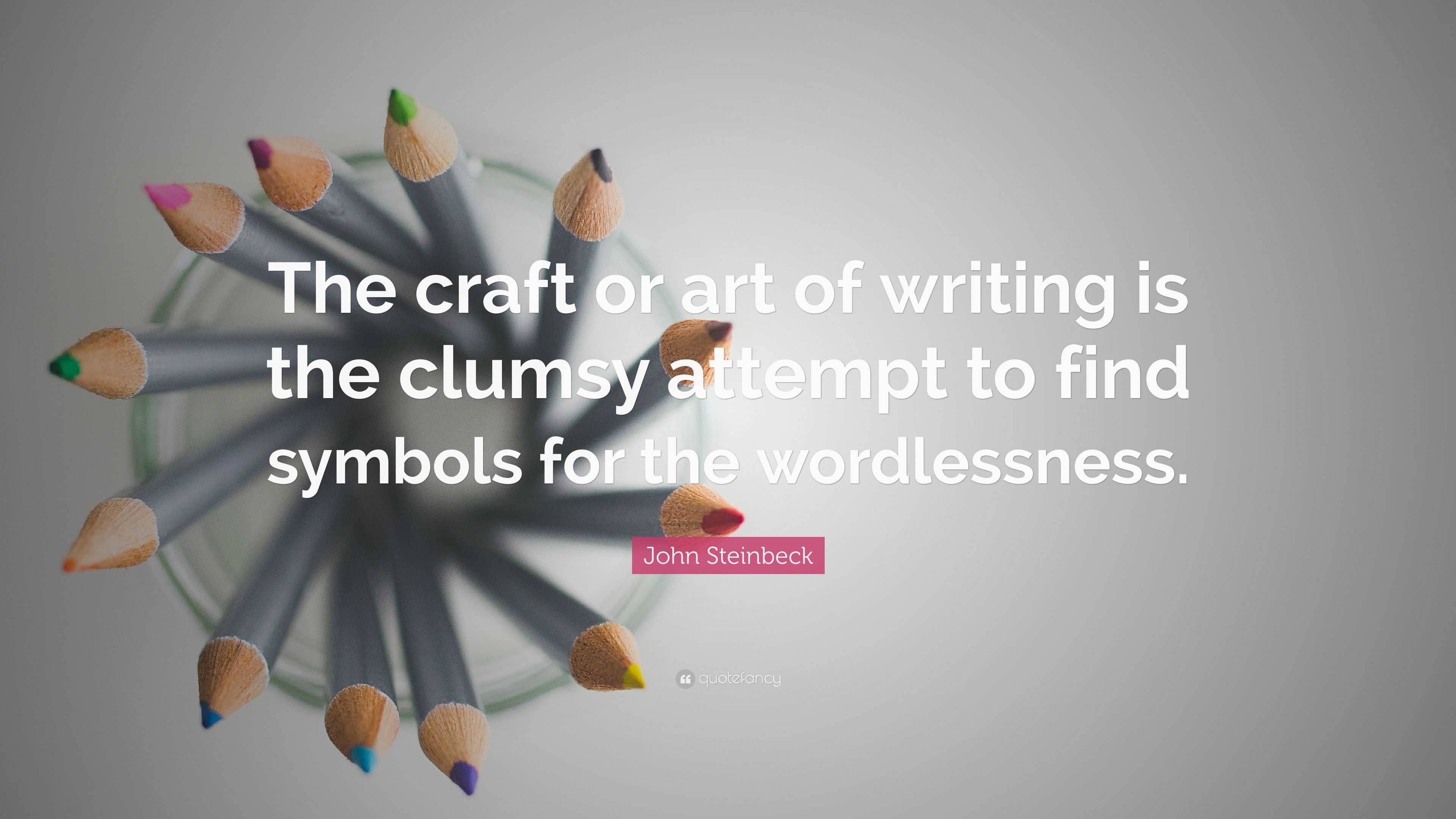 John Steinbeck Quote: “The craft or art of writing is the clumsy ...