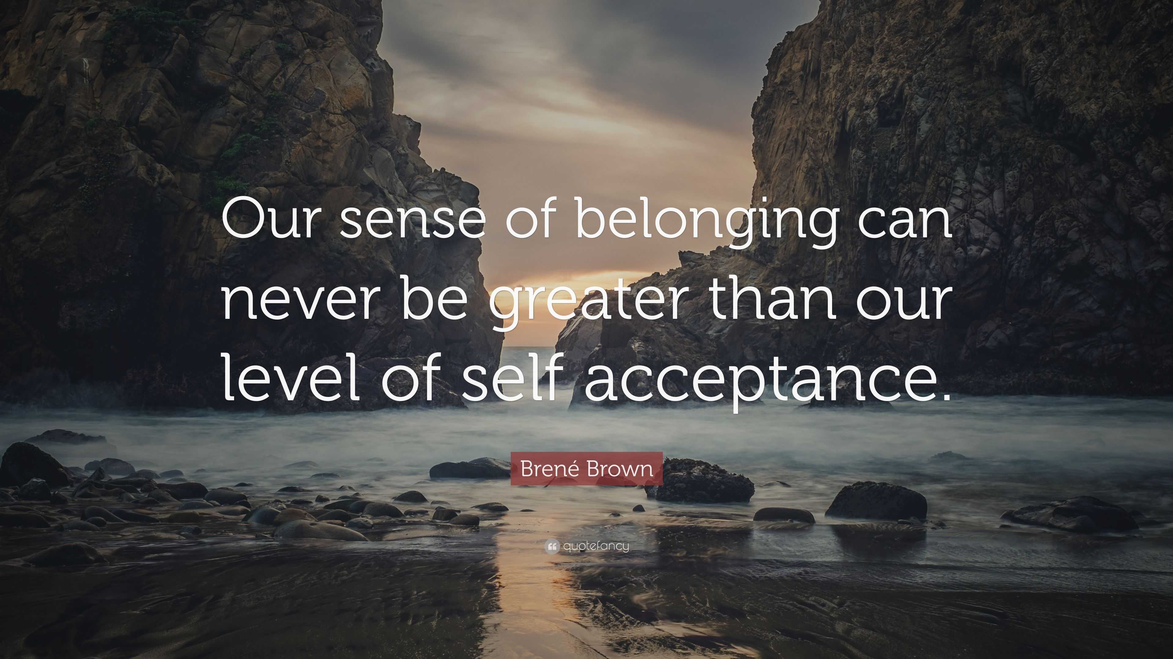 Brené Brown Quote: "Our sense of belonging can never be greater than our level of self ...