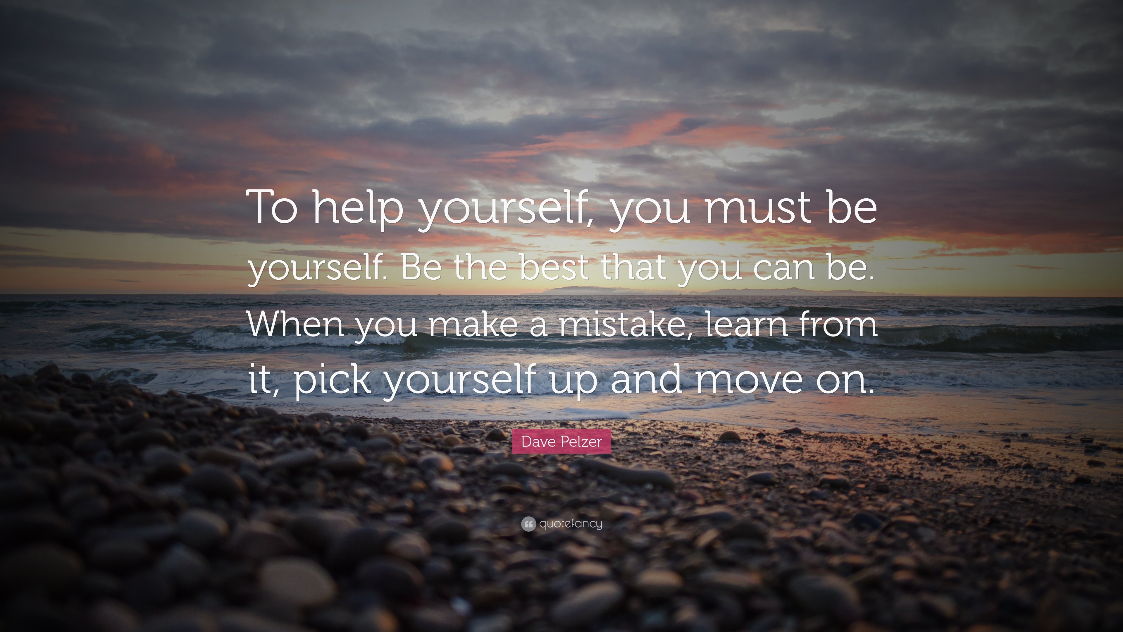 Dave Pelzer Quote: “To help yourself, you must be yourself. Be the best ...