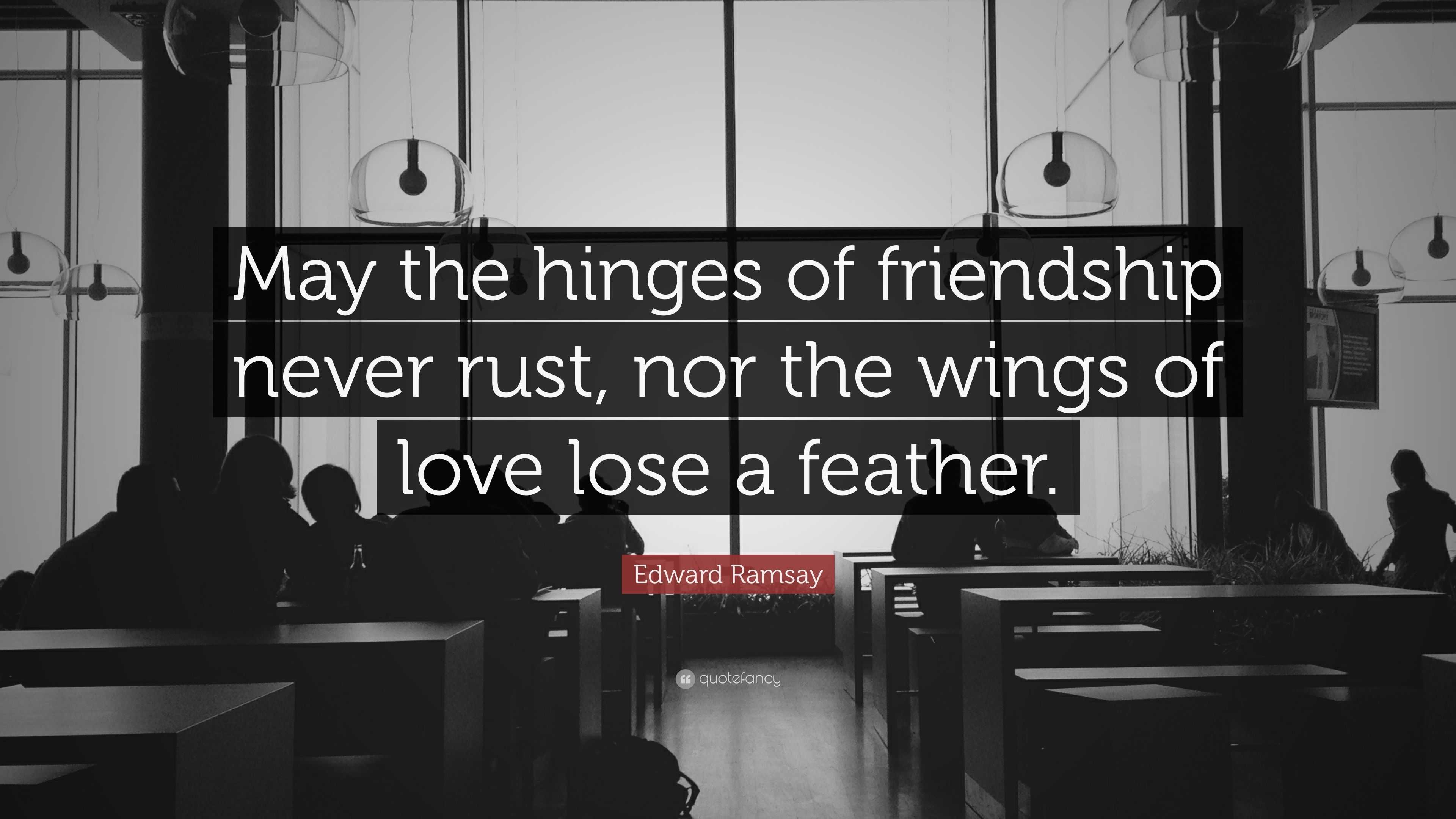 Edward Ramsay Quote “May the hinges of friendship never rust, nor the wings of love lose a