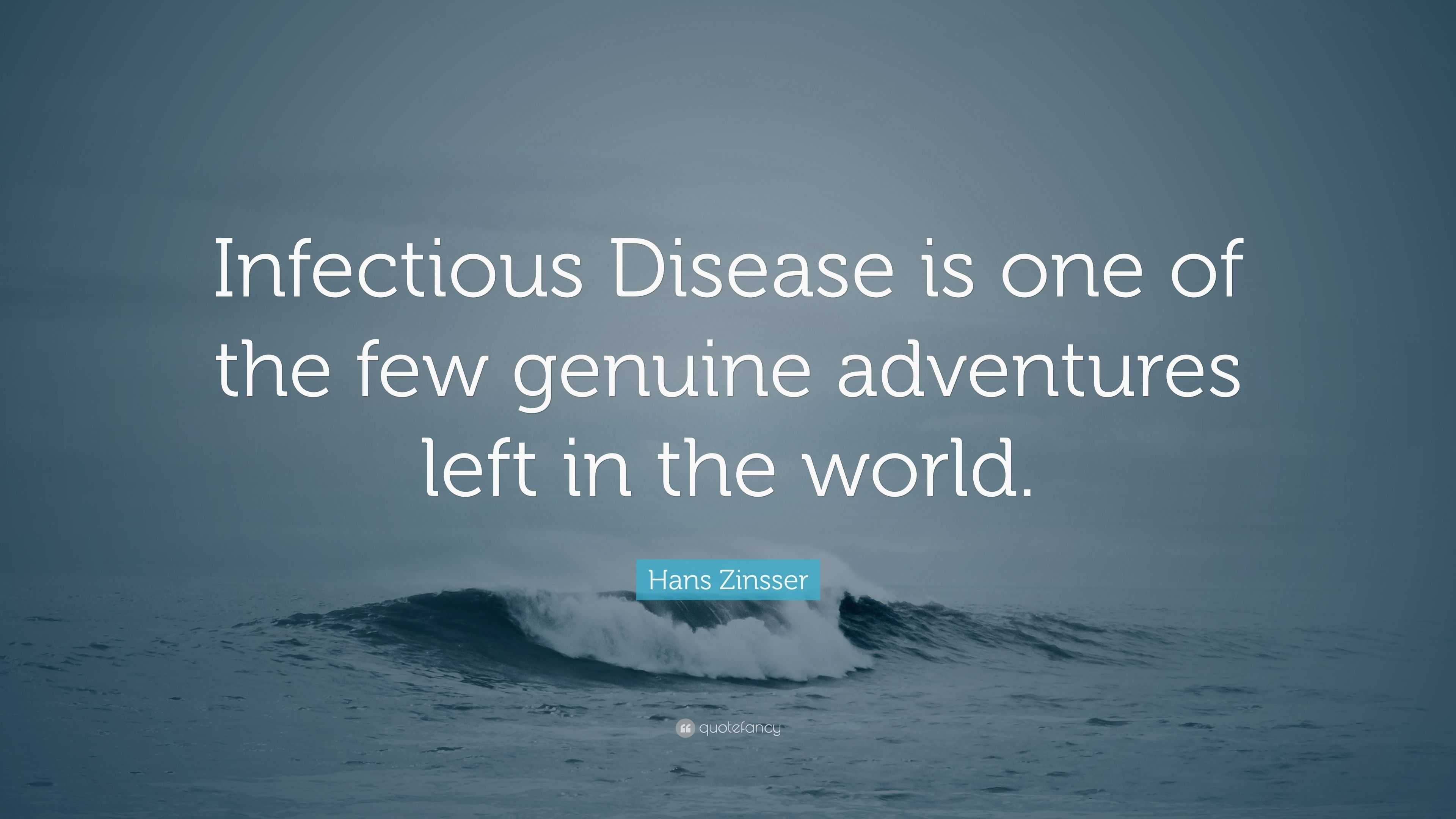 Hans Zinsser Quote “Infectious Disease is one of the few genuine