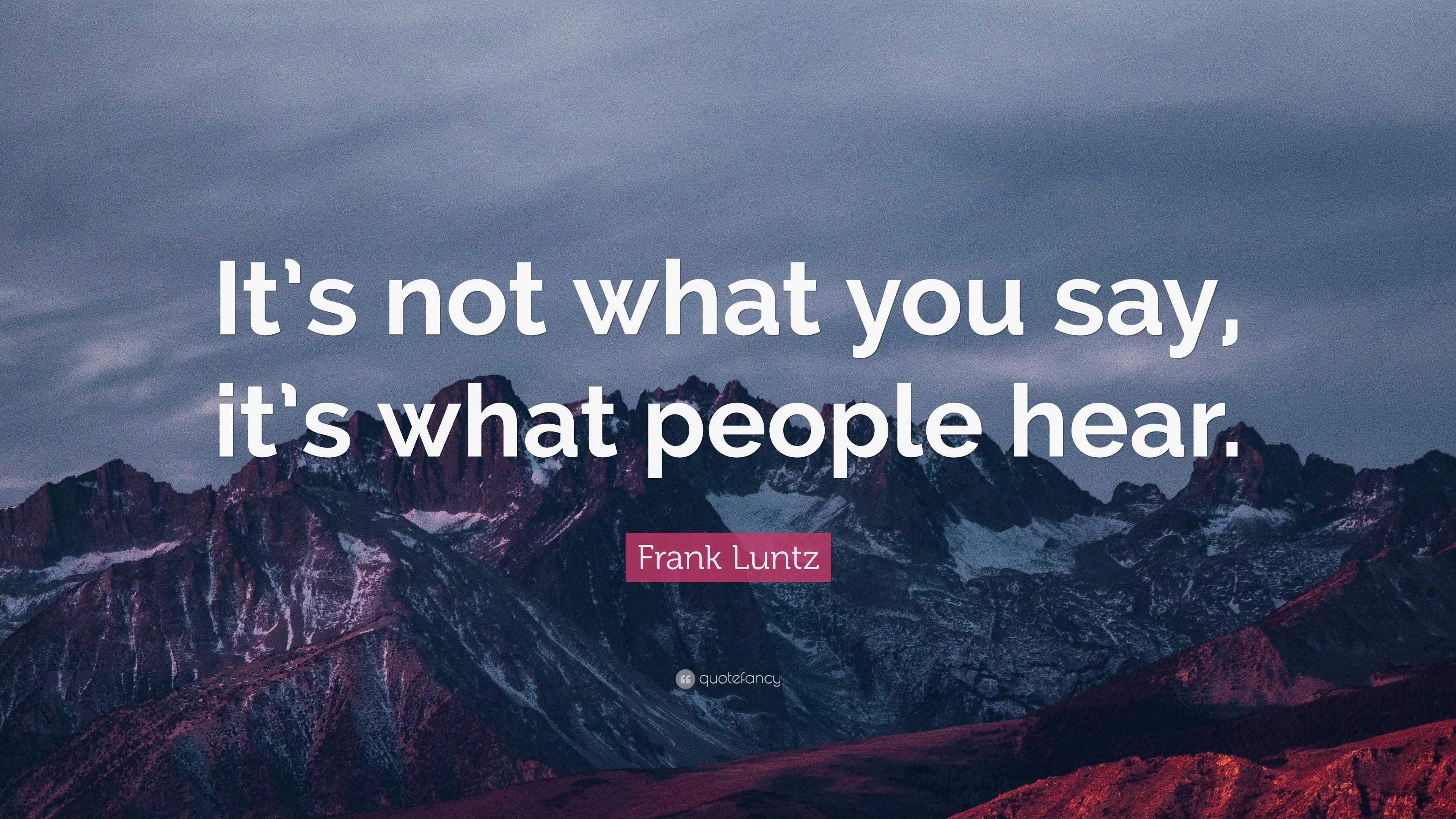 Frank Luntz Quote: “It’s not what you say, it’s what people hear.”