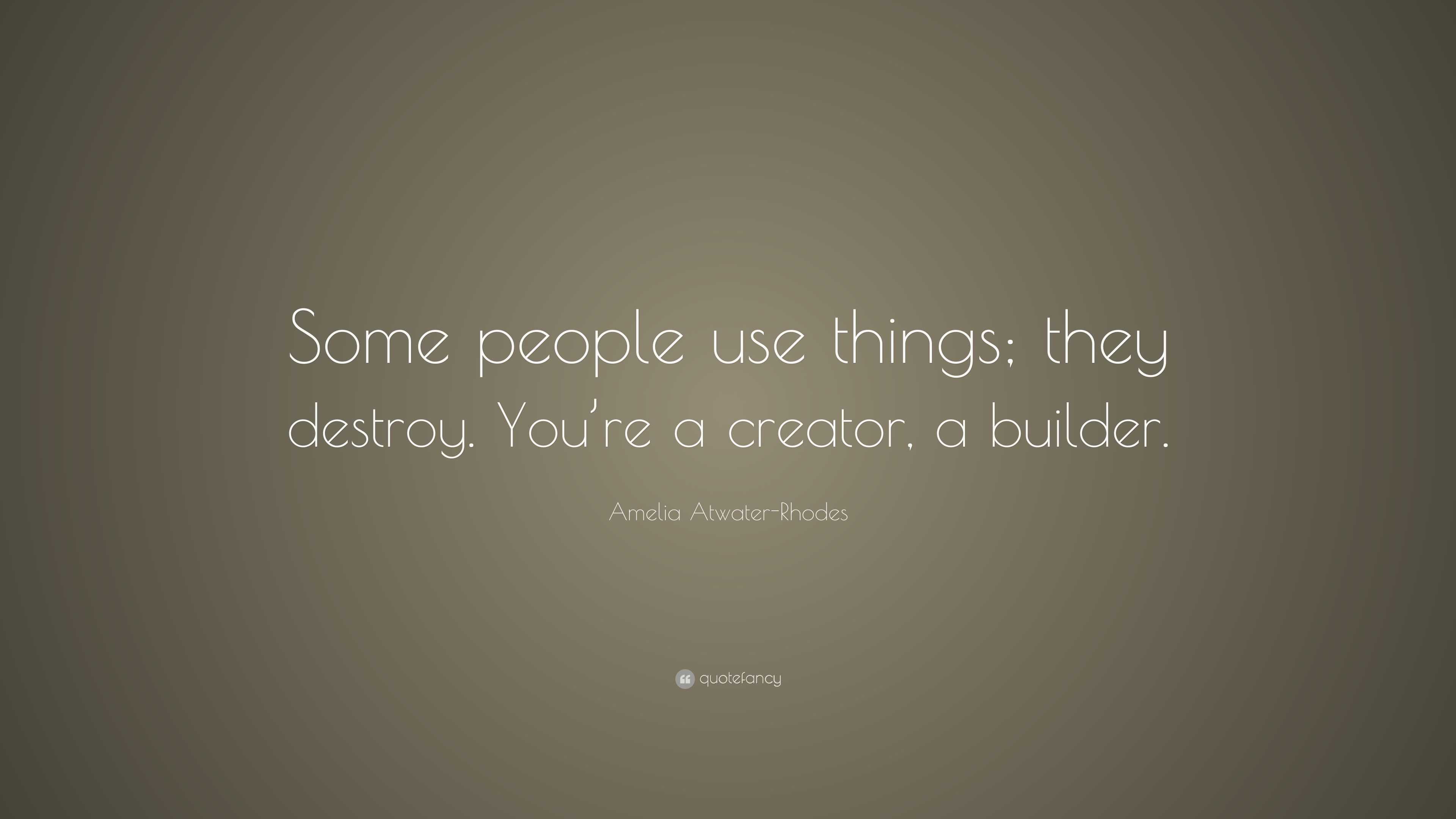 Amelia Atwater-Rhodes Quote: “Some people use things; they destroy. You ...